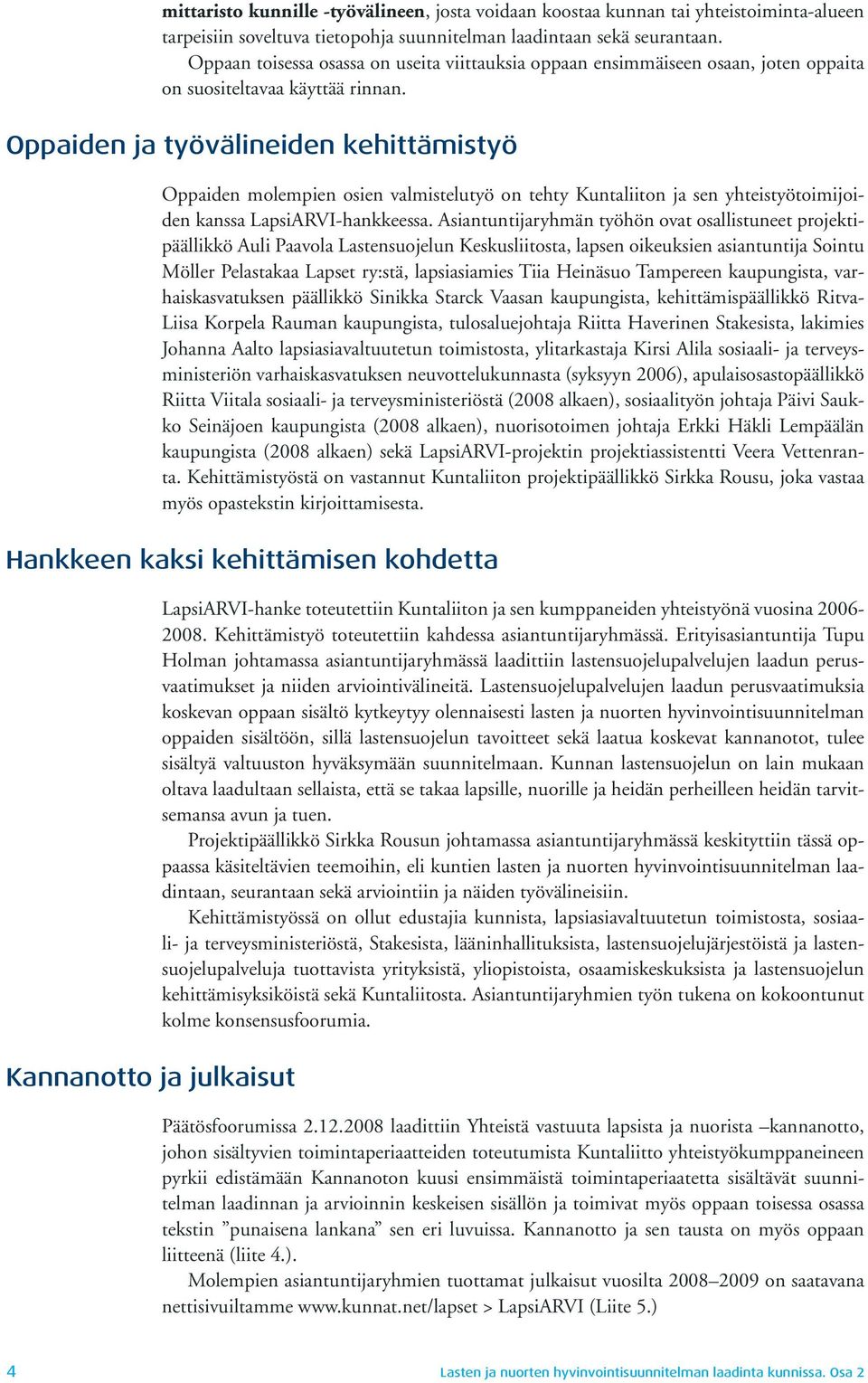 Oppaiden ja työvälineiden kehittämistyö Oppaiden molempien osien valmistelutyö on tehty Kuntaliiton ja sen yhteistyötoimijoiden kanssa LapsiARVI-hankkeessa.