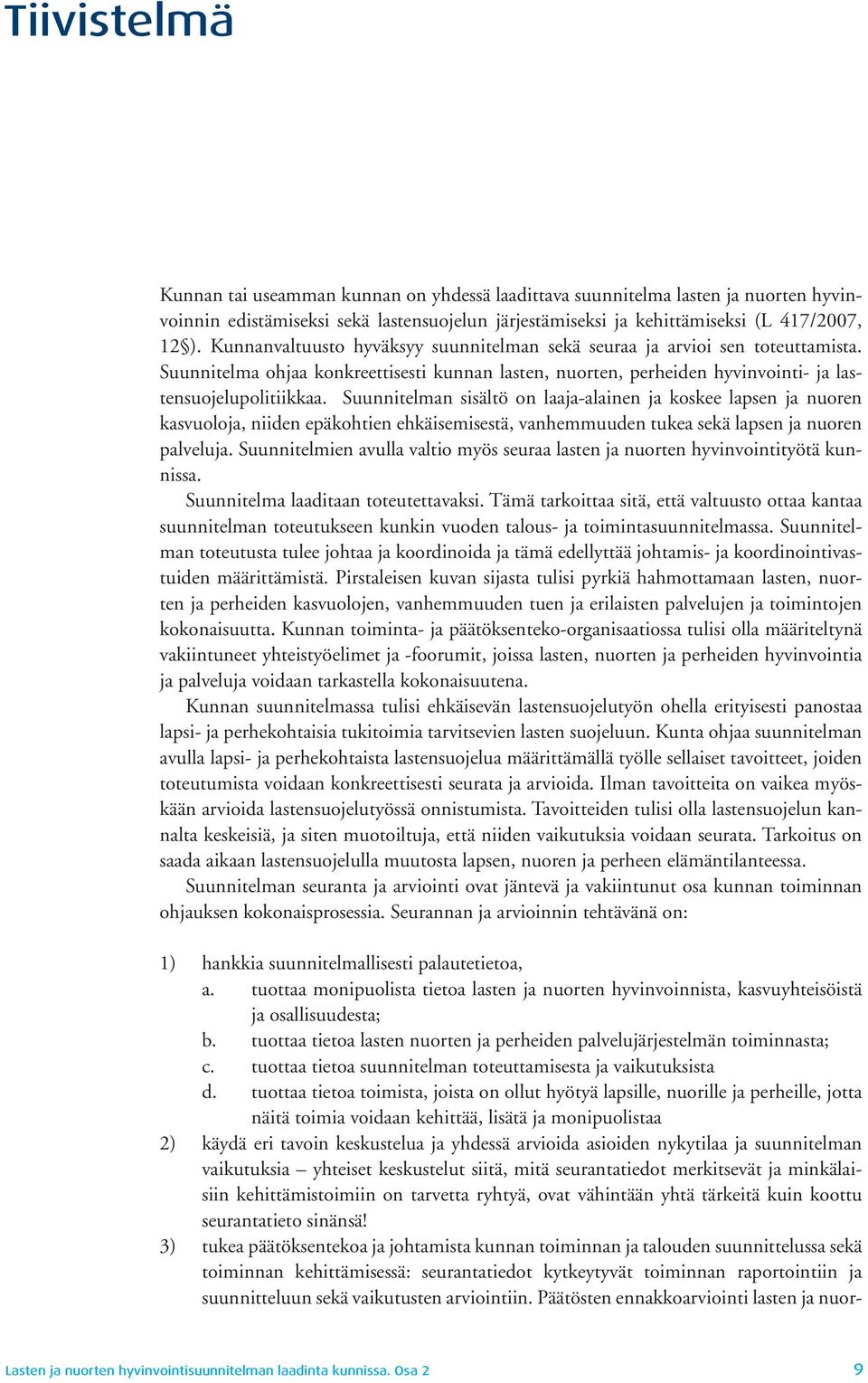 Suunnitelman sisältö on laaja-alainen ja koskee lapsen ja nuoren kasvuoloja, niiden epäkohtien ehkäisemisestä, vanhemmuuden tukea sekä lapsen ja nuoren palveluja.