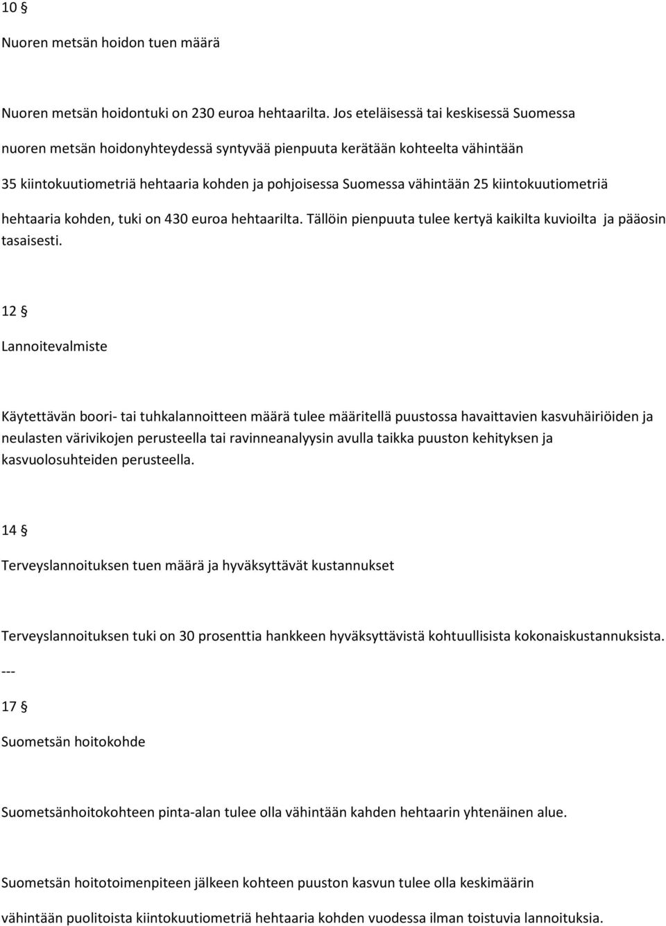 kiintokuutiometriä hehtaaria kohden, tuki on 430 euroa hehtaarilta. Tällöin pienpuuta tulee kertyä kaikilta kuvioilta ja pääosin tasaisesti.