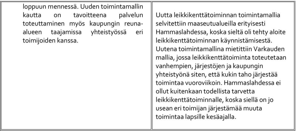 Uutena toimintamallina mietittiin Varkauden mallia, jossa leikkikenttätoiminta toteutetaan vanhempien, järjestöjen ja kaupungin yhteistyönä siten, että kukin taho järjestää