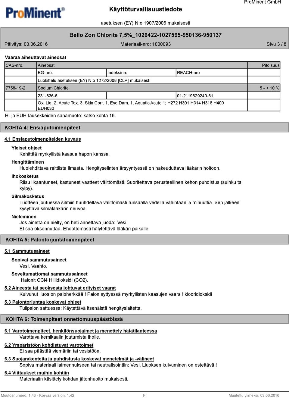 1, Aquatic Acute 1; H272 H301 H314 H318 H400 EUH032 H- ja EUH-lausekkeiden sanamuoto: katso kohta 16. KOHTA 4: Ensiaputoimenpiteet 4.