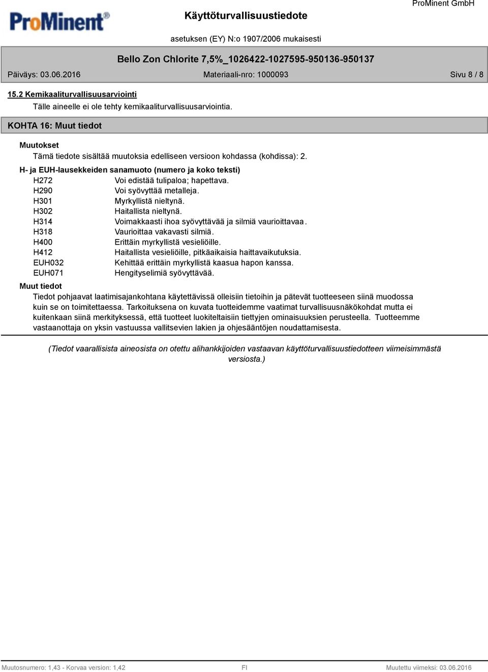 H- ja EUH-lausekkeiden sanamuoto (numero ja koko teksti) H272 Voi edistää tulipaloa; hapettava. H290 Voi syövyttää metalleja. H301 Myrkyllistä nieltynä. H302 Haitallista nieltynä.