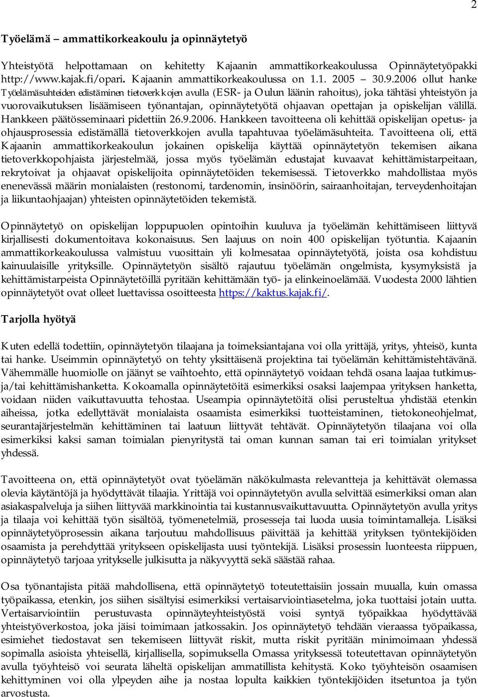 2006 ollut hanke Työelämäsuhteiden edistäminen tietoverkkojen avulla (ESR- ja Oulun läänin rahoitus), joka tähtäsi yhteistyön ja vuorovaikutuksen lisäämiseen työnantajan, opinnäytetyötä ohjaavan