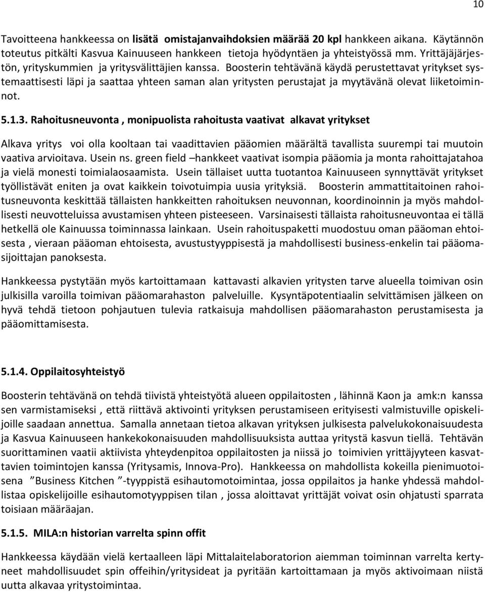 Boosterin tehtävänä käydä perustettavat yritykset systemaattisesti läpi ja saattaa yhteen saman alan yritysten perustajat ja myytävänä olevat liiketoiminnot. 5.1.3.