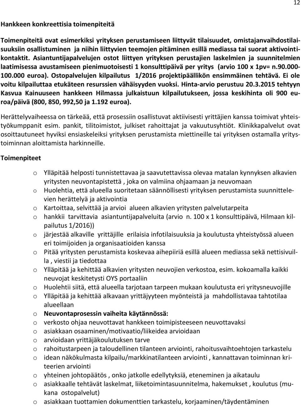 Asiantuntijapalvelujen ostot liittyen yrityksen perustajien laskelmien ja suunnitelmien laatimisessa avustamiseen pienimuotoisesti 1 konsulttipäivä per yritys (arvio 100 x 1pv= n.90.000-100.