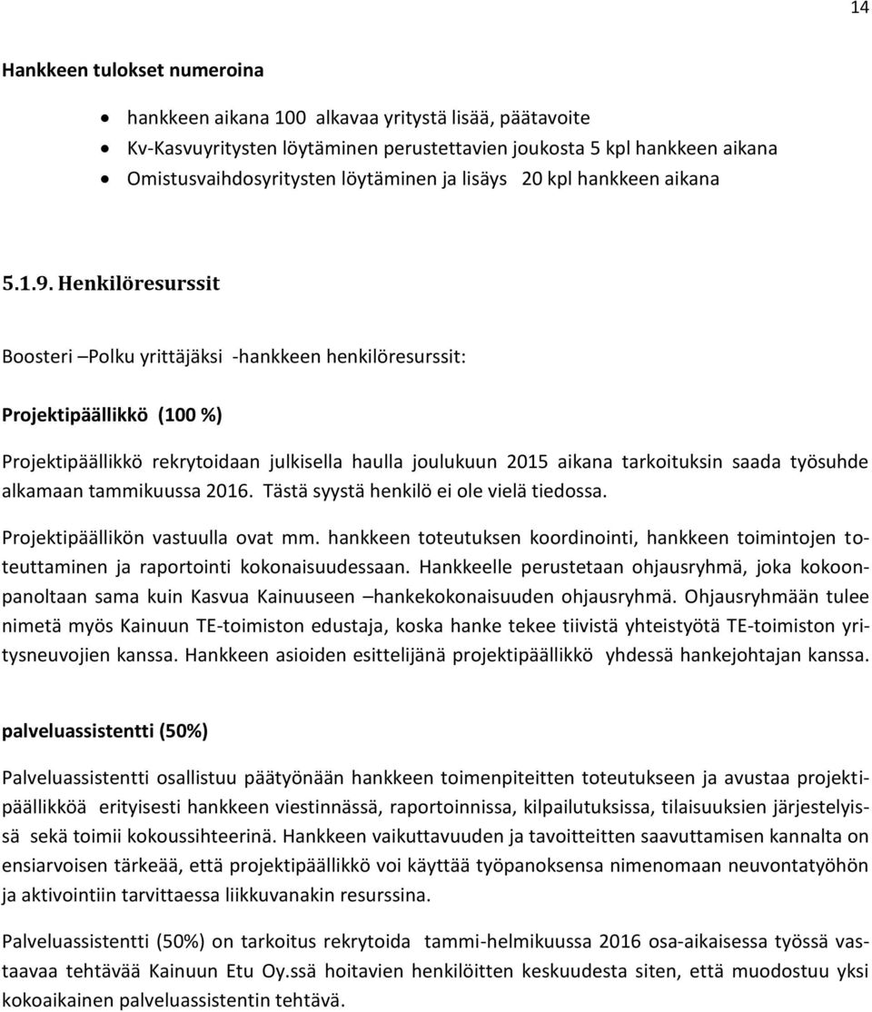 Henkilöresurssit Boosteri Polku yrittäjäksi -hankkeen henkilöresurssit: Projektipäällikkö (100 %) Projektipäällikkö rekrytoidaan julkisella haulla joulukuun 2015 aikana tarkoituksin saada työsuhde