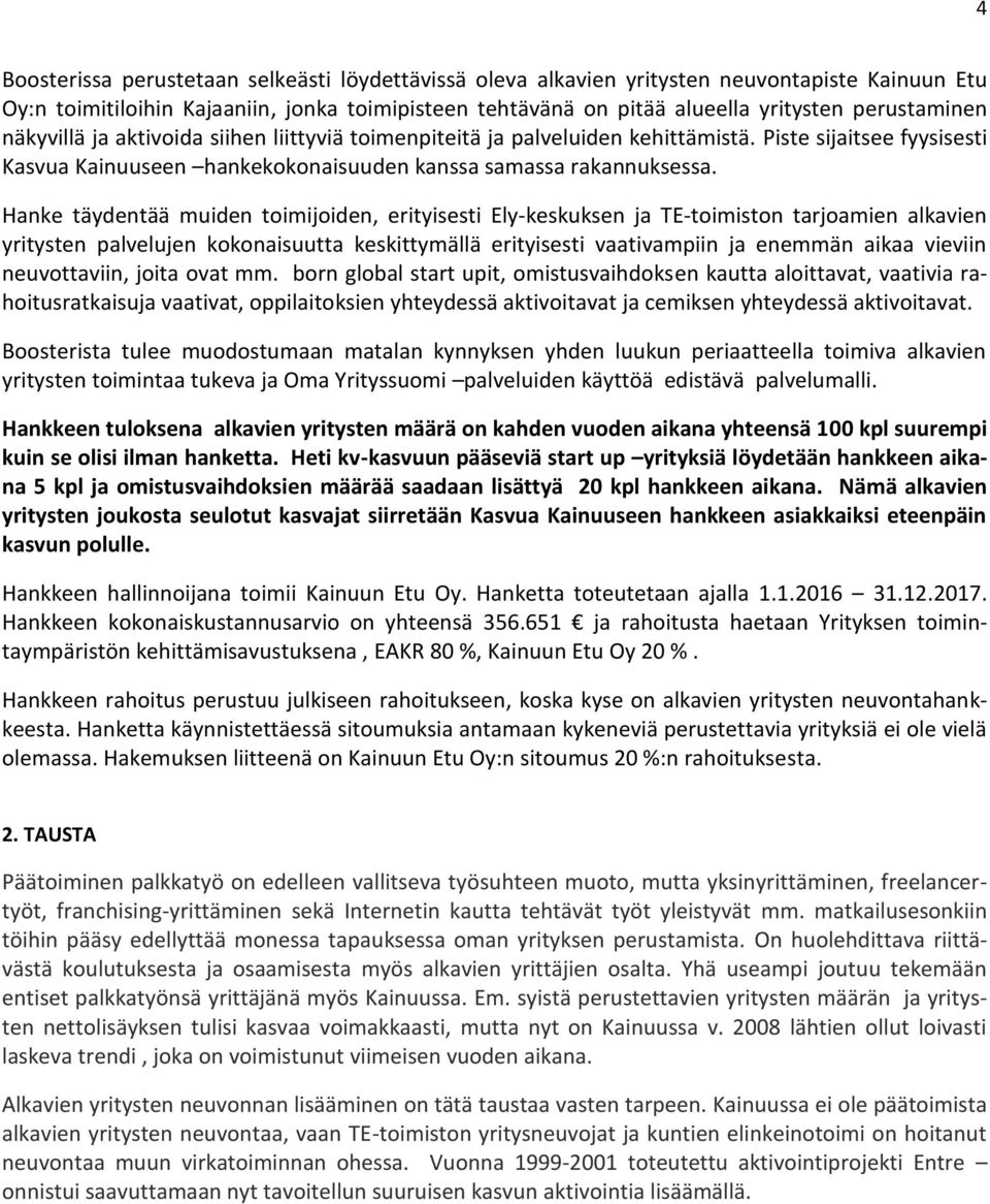 Hanke täydentää muiden toimijoiden, erityisesti Ely-keskuksen ja TE-toimiston tarjoamien alkavien yritysten palvelujen kokonaisuutta keskittymällä erityisesti vaativampiin ja enemmän aikaa vieviin