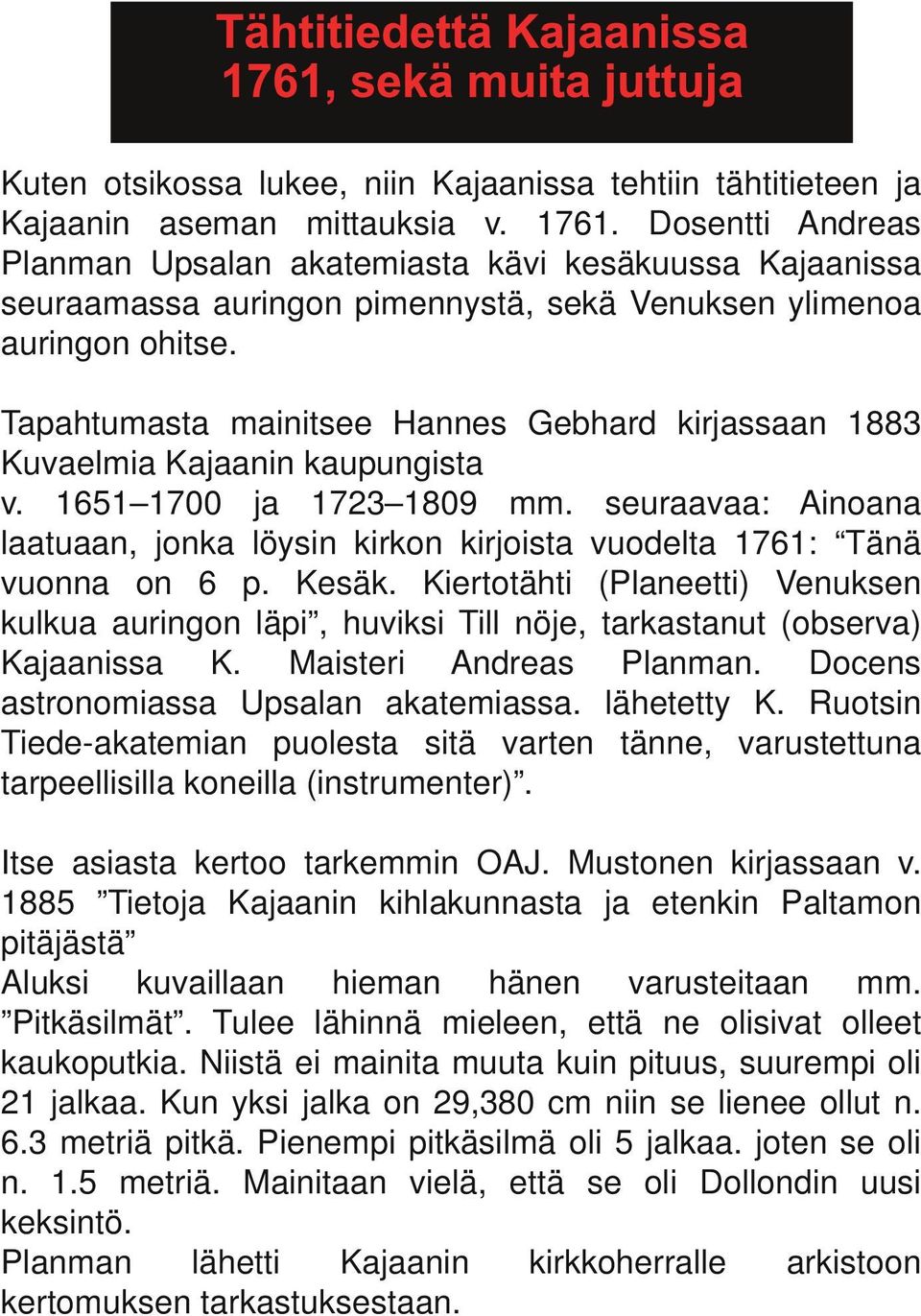 Tapahtumasta mainitsee Hannes Gebhard kirjassaan 1883 Kuvaelmia Kajaanin kaupungista v. 1651 1700 ja 1723 1809 mm.