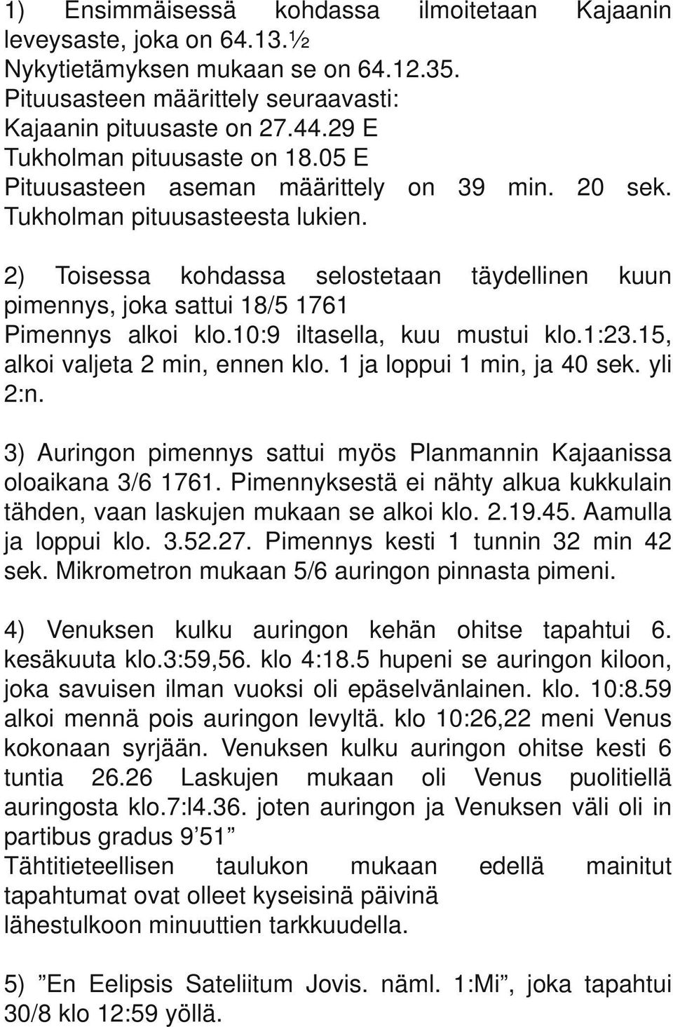 2) Toisessa kohdassa selostetaan täydellinen kuun pimennys, joka sattui 18/5 1761 Pimennys alkoi klo.10:9 iltasella, kuu mustui klo.1:23.15, alkoi valjeta 2 min, ennen klo.