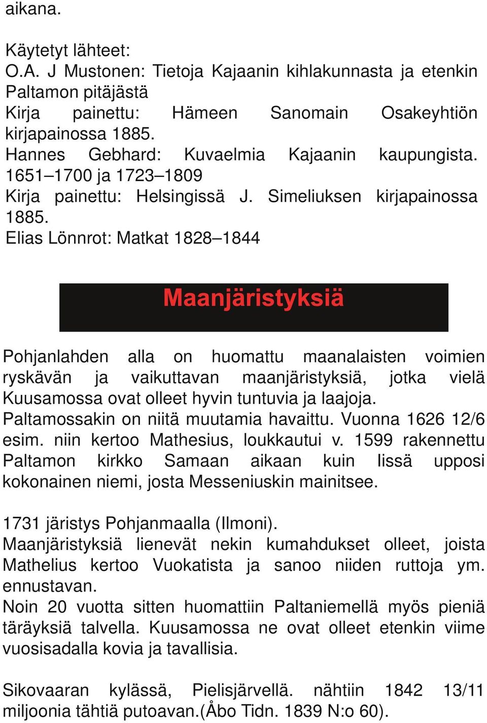 Elias Lönnrot: Matkat 1828 1844 Pohjanlahden alla on huomattu maanalaisten voimien ryskävän ja vaikuttavan maanjäristyksiä, jotka vielä Kuusamossa ovat olleet hyvin tuntuvia ja laajoja.