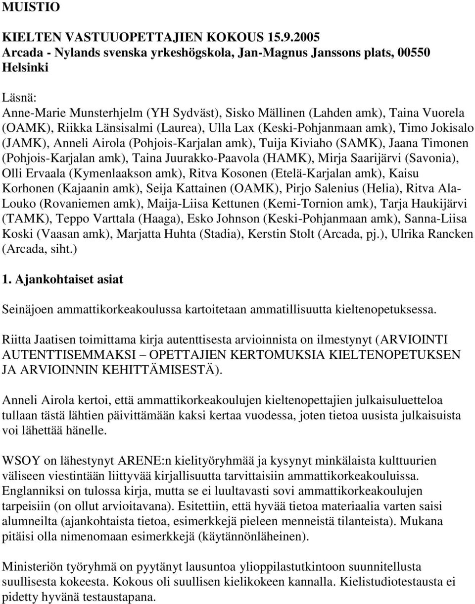 Länsisalmi (Laurea), Ulla Lax (Keski-Pohjanmaan amk), Timo Jokisalo (JAMK), Anneli Airola (Pohjois-Karjalan amk), Tuija Kiviaho (SAMK), Jaana Timonen (Pohjois-Karjalan amk), Taina Juurakko-Paavola