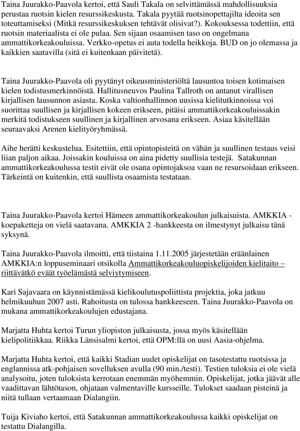 Sen sijaan osaamisen taso on ongelmana ammattikorkeakouluissa. Verkko-opetus ei auta todella heikkoja. BUD on jo olemassa ja kaikkien saatavilla (sitä ei kuitenkaan päivitetä).