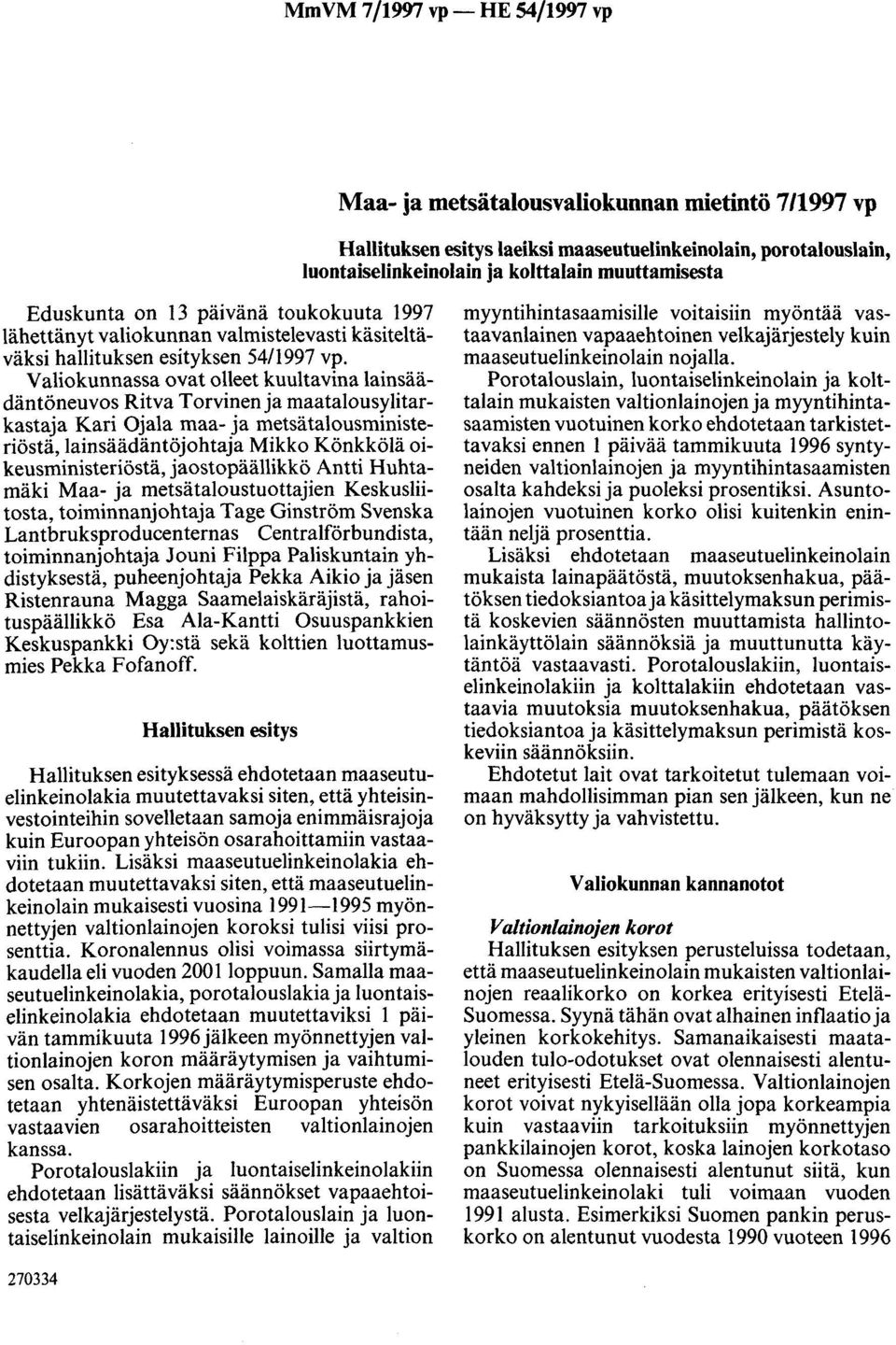 Valiokunnassa ovat olleet kuultavina lainsäädäntöneuvos Ritva Torvinen ja maatalousylitarkastaja Kari Ojala maa- ja metsätalousministeriöstä, lainsäädäntöjohtaja Mikko Könkkölä oikeusministeriöstä,