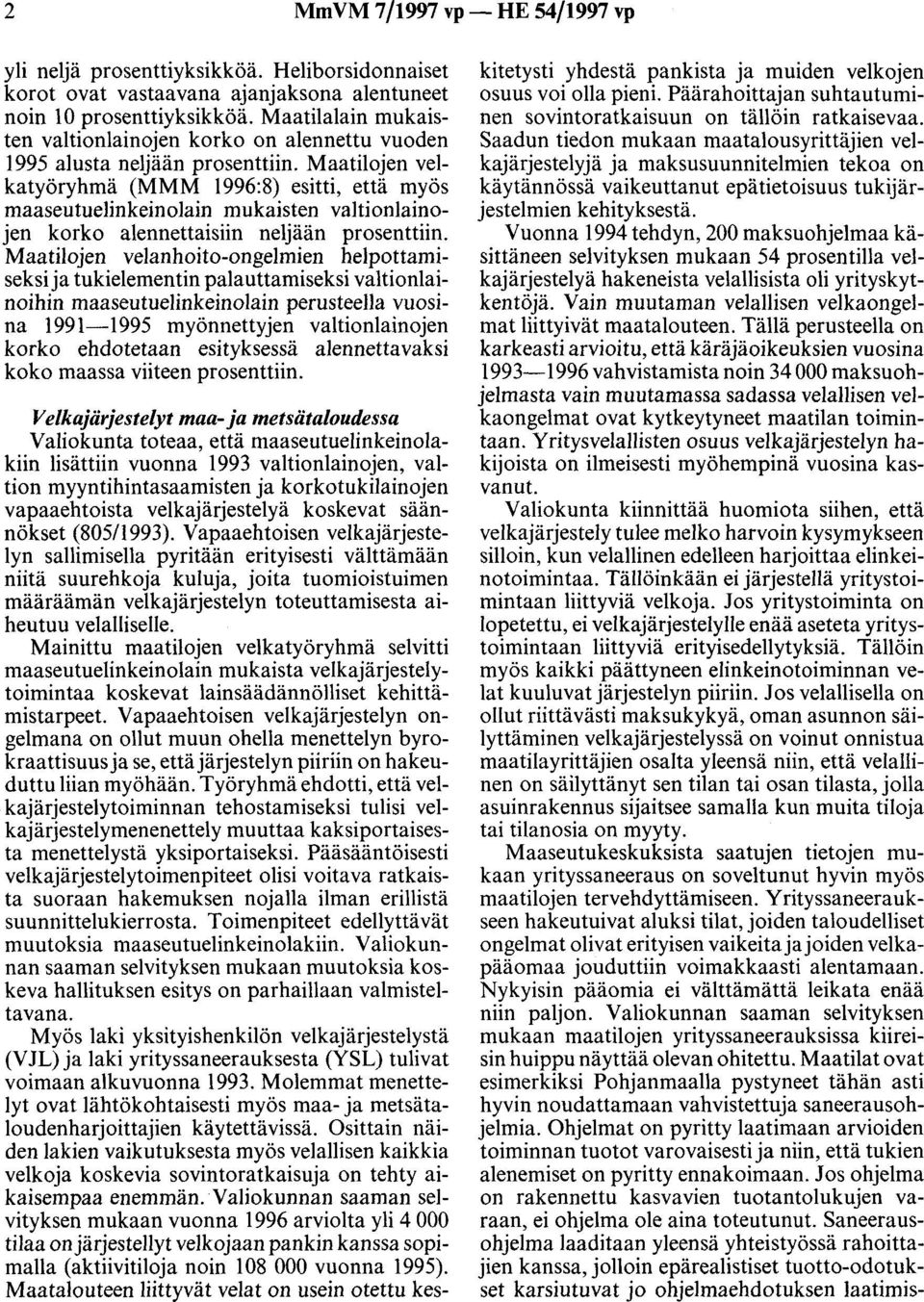 Maatilojen velkatyöryhmä (MMM 1996:8) esitti, että myös maaseutuelinkeinolain mukaisten valtionlainojen korko alennettaisiin neljään prosenttiin.