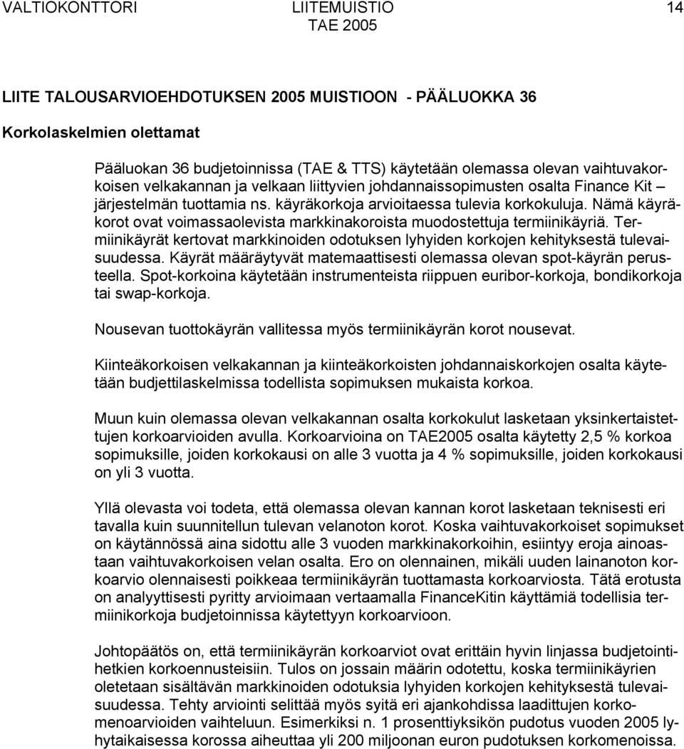 Nämä käyräkorot ovat voimassaolevista markkinakoroista muodostettuja termiinikäyriä. Termiinikäyrät kertovat markkinoiden odotuksen lyhyiden korkojen kehityksestä tulevaisuudessa.