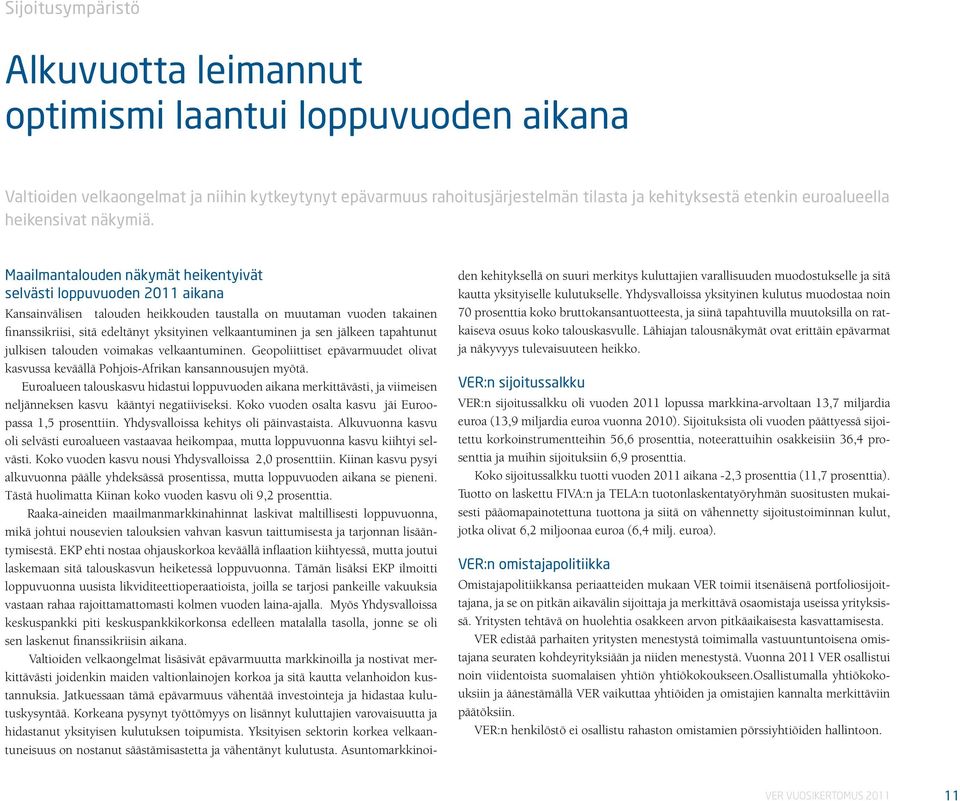 Maailmantalouden näkymät heikentyivät selvästi loppuvuoden 2011 aikana Kansainvälisen talouden heikkouden taustalla on muutaman vuoden takainen finanssikriisi, sitä edeltänyt yksityinen