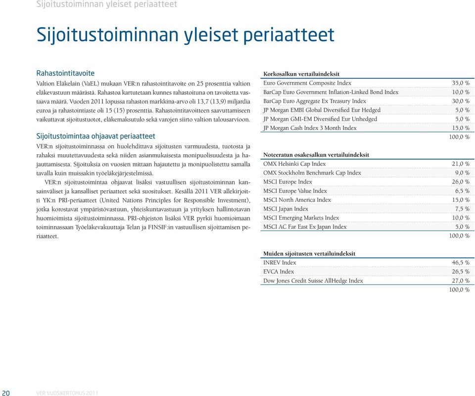 Rahastointitavoitteen saavuttamiseen vaikuttavat sijoitustuotot, eläkemaksutulo sekä varojen siirto valtion talousarvioon.