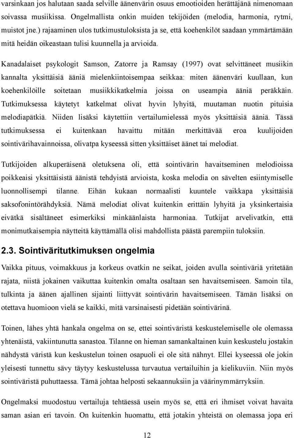 Kanadalaiset psykologit Samson, Zatorre ja Ramsay (1997) ovat selvittäneet musiikin kannalta yksittäisiä ääniä mielenkiintoisempaa seikkaa: miten äänenväri kuullaan, kun koehenkilöille soitetaan