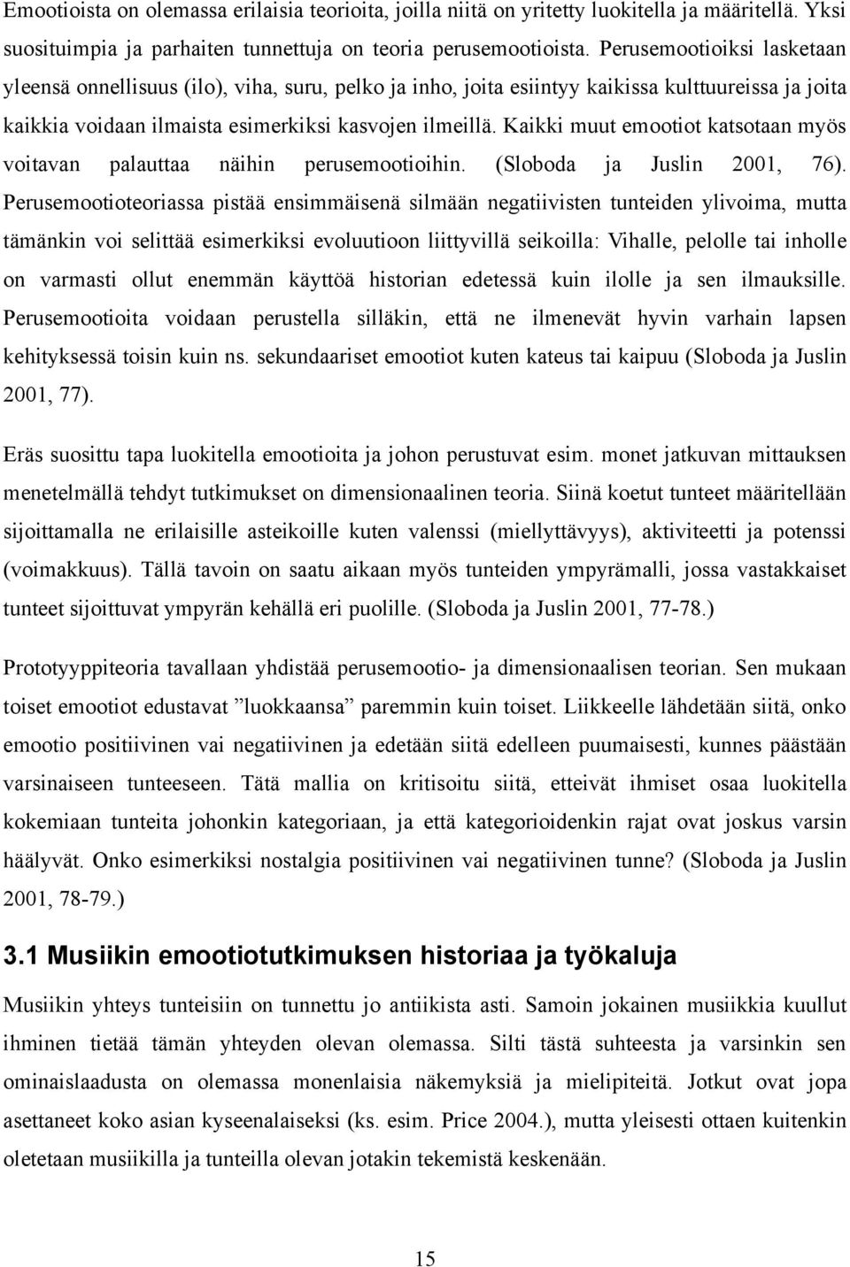 Kaikki muut emootiot katsotaan myös voitavan palauttaa näihin perusemootioihin. (Sloboda ja Juslin 2001, 76).