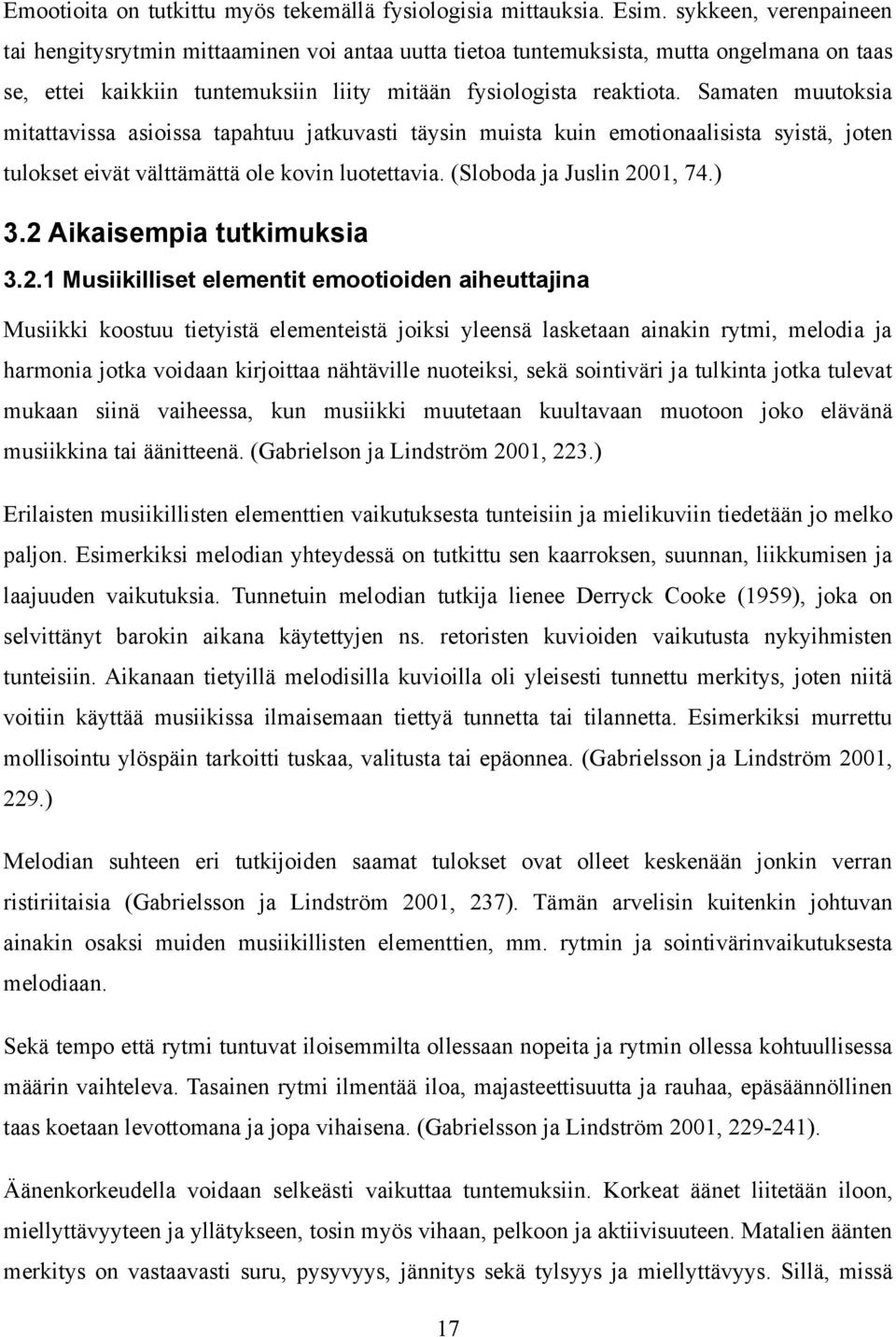 Samaten muutoksia mitattavissa asioissa tapahtuu jatkuvasti täysin muista kuin emotionaalisista syistä, joten tulokset eivät välttämättä ole kovin luotettavia. (Sloboda ja Juslin 2001, 74.) 3.
