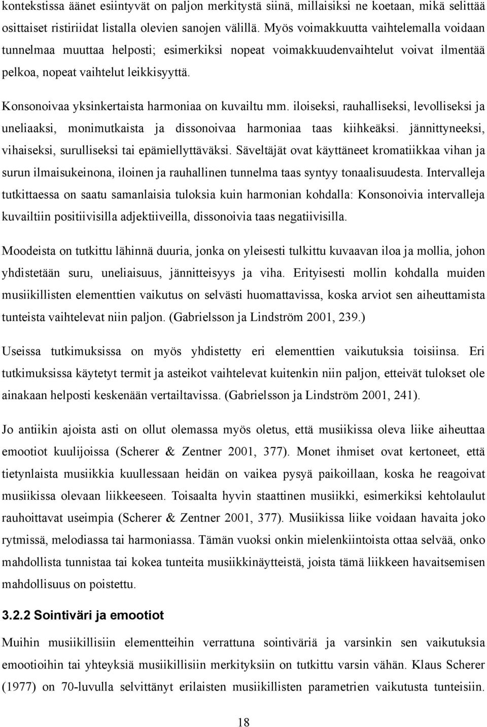 Konsonoivaa yksinkertaista harmoniaa on kuvailtu mm. iloiseksi, rauhalliseksi, levolliseksi ja uneliaaksi, monimutkaista ja dissonoivaa harmoniaa taas kiihkeäksi.