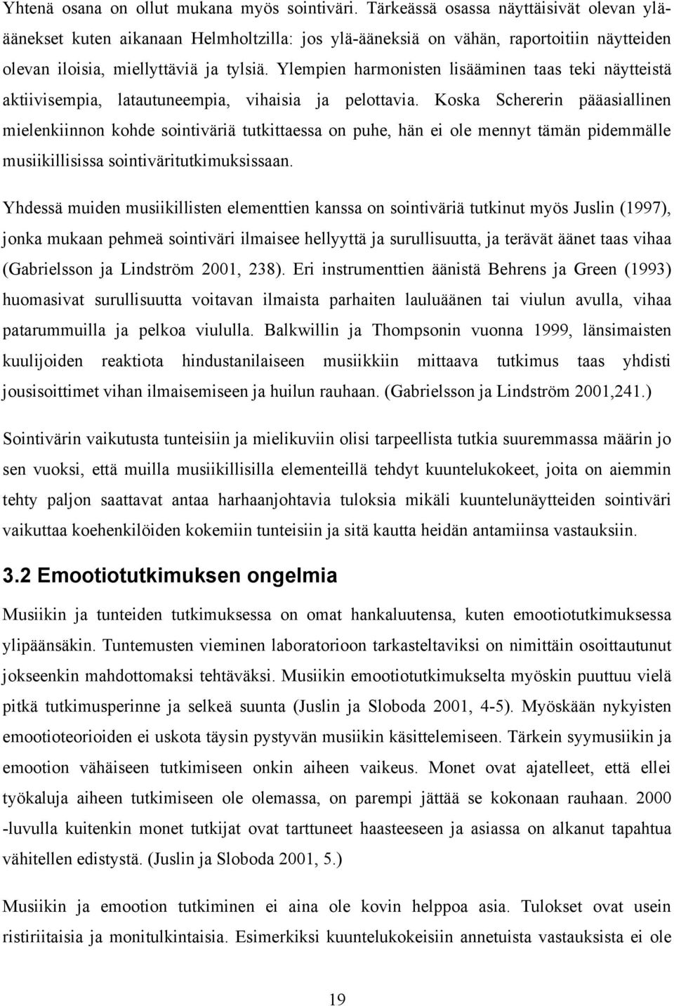 Ylempien harmonisten lisääminen taas teki näytteistä aktiivisempia, latautuneempia, vihaisia ja pelottavia.