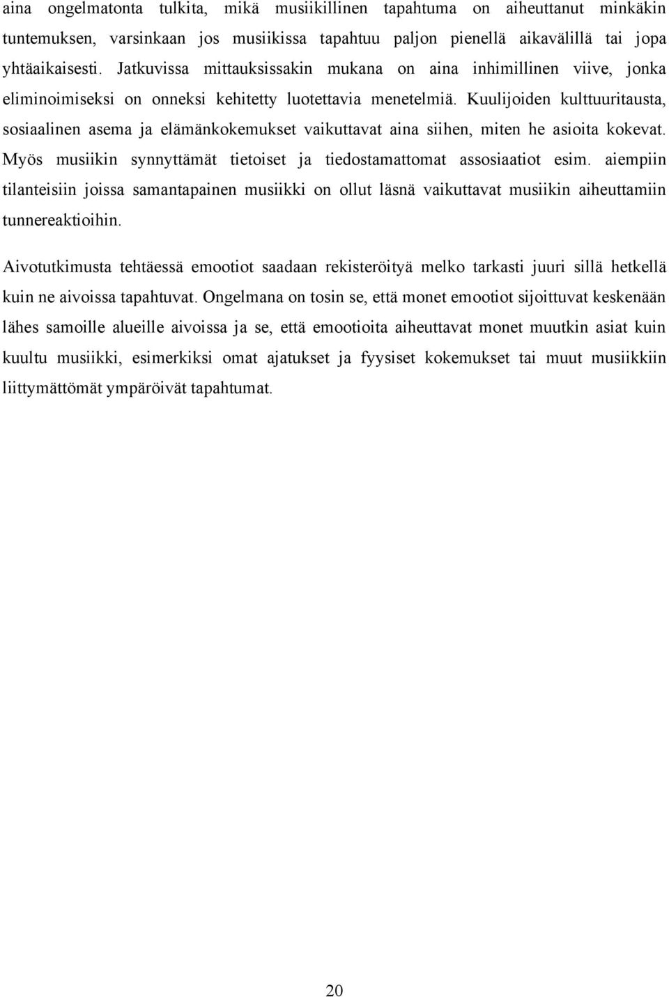 Kuulijoiden kulttuuritausta, sosiaalinen asema ja elämänkokemukset vaikuttavat aina siihen, miten he asioita kokevat. Myös musiikin synnyttämät tietoiset ja tiedostamattomat assosiaatiot esim.