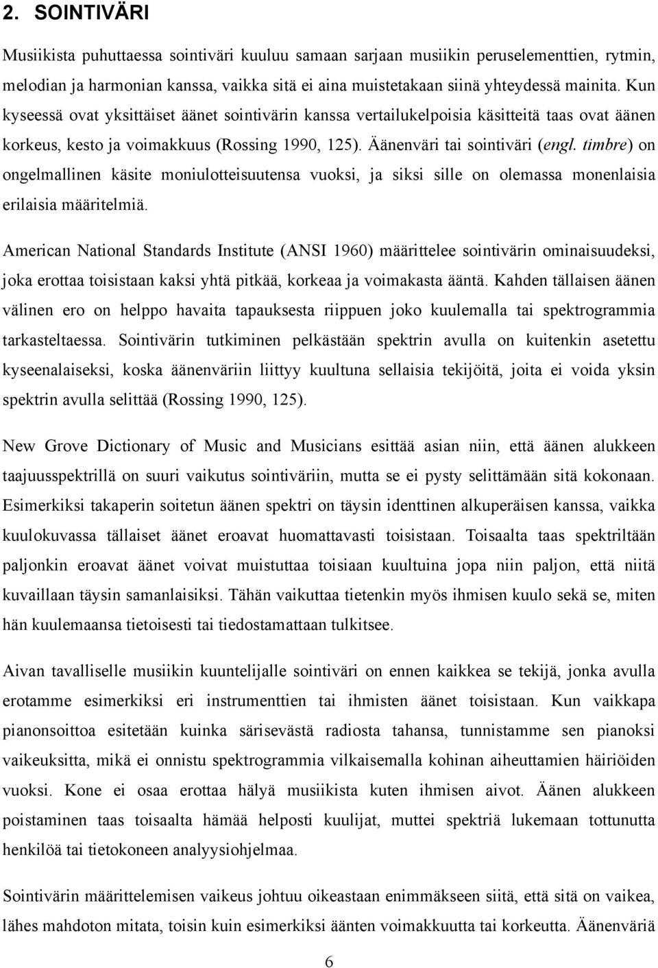 timbre) on ongelmallinen käsite moniulotteisuutensa vuoksi, ja siksi sille on olemassa monenlaisia erilaisia määritelmiä.