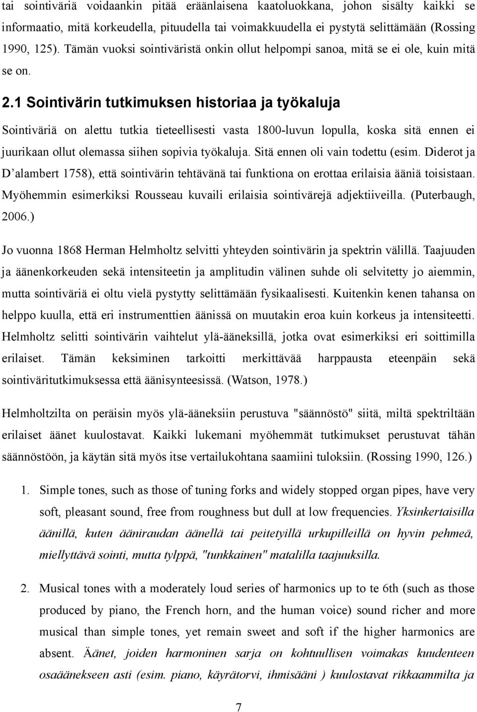 1 Sointivärin tutkimuksen historiaa ja työkaluja Sointiväriä on alettu tutkia tieteellisesti vasta 1800-luvun lopulla, koska sitä ennen ei juurikaan ollut olemassa siihen sopivia työkaluja.