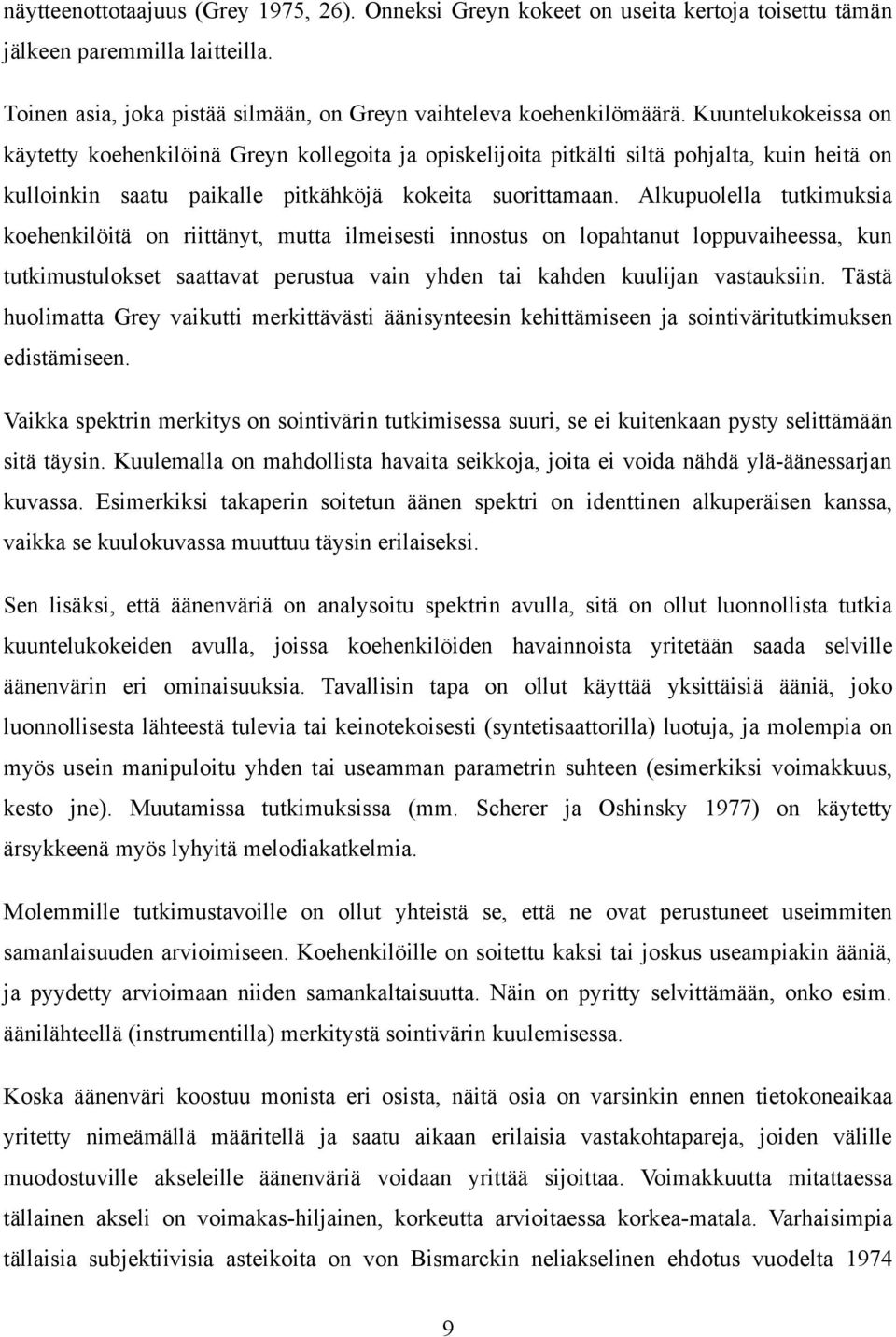Alkupuolella tutkimuksia koehenkilöitä on riittänyt, mutta ilmeisesti innostus on lopahtanut loppuvaiheessa, kun tutkimustulokset saattavat perustua vain yhden tai kahden kuulijan vastauksiin.