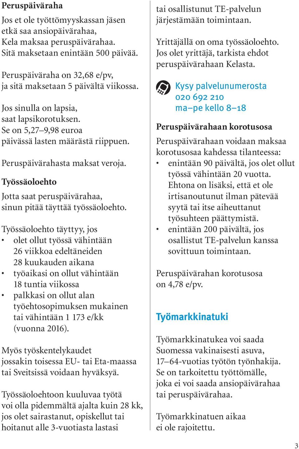 Peruspäivärahasta maksat veroja. Työssäoloehto Jotta saat peruspäivärahaa, sinun pitää täyttää työssäoloehto.