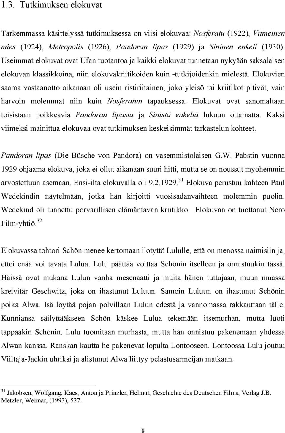 Elokuvien saama vastaanotto aikanaan oli usein ristiriitainen, joko yleisö tai kriitikot pitivät, vain harvoin molemmat niin kuin Nosferatun tapauksessa.