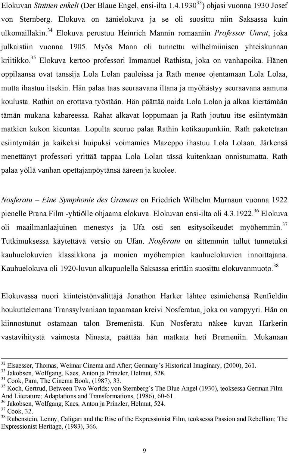 35 Elokuva kertoo professori Immanuel Rathista, joka on vanhapoika. Hänen oppilaansa ovat tanssija Lola Lolan pauloissa ja Rath menee ojentamaan Lola Lolaa, mutta ihastuu itsekin.