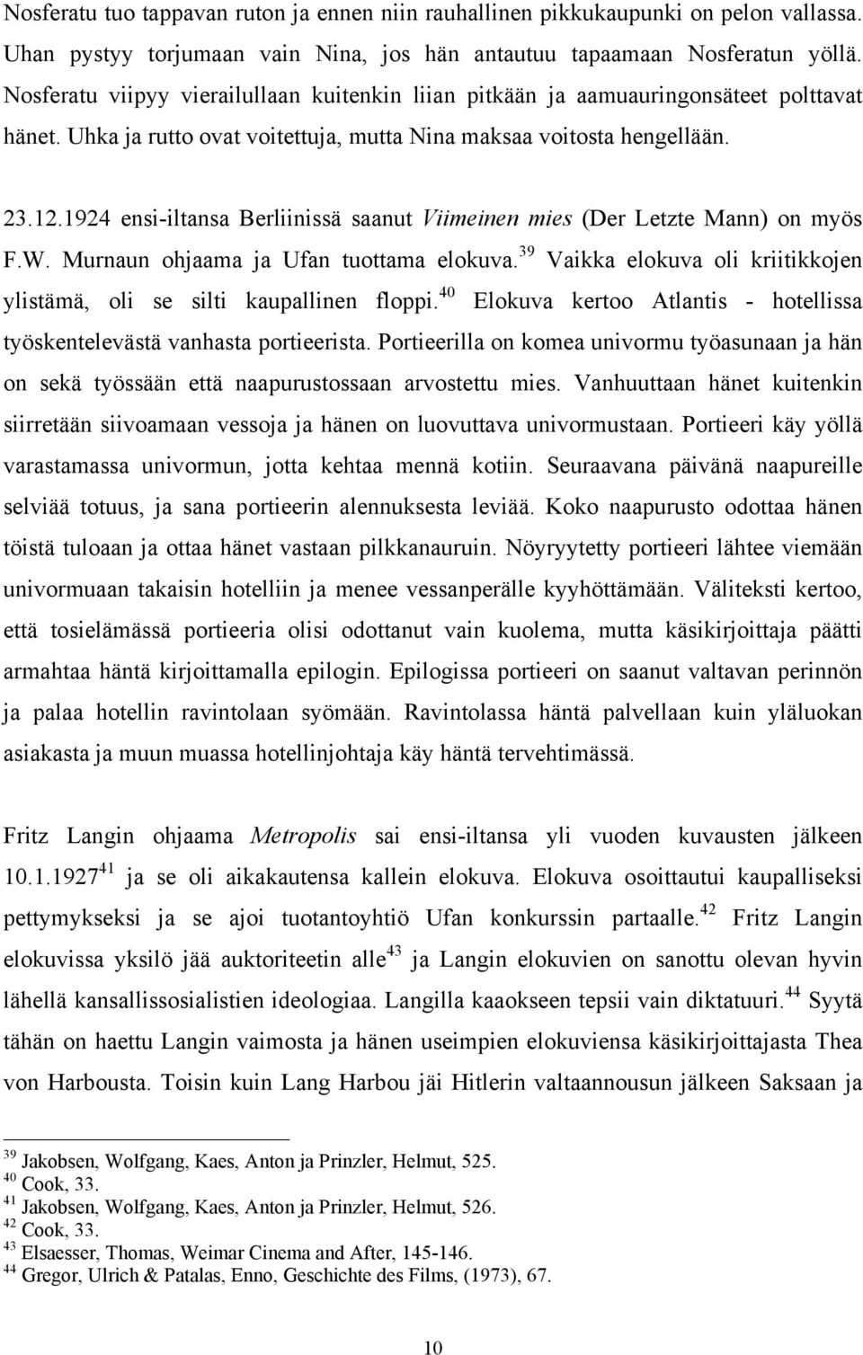 1924 ensi-iltansa Berliinissä saanut Viimeinen mies (Der Letzte Mann) on myös F.W. Murnaun ohjaama ja Ufan tuottama elokuva.