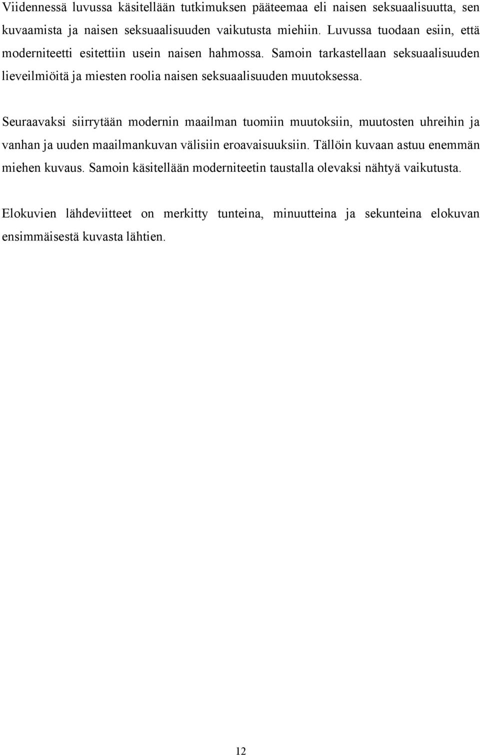 Samoin tarkastellaan seksuaalisuuden lieveilmiöitä ja miesten roolia naisen seksuaalisuuden muutoksessa.