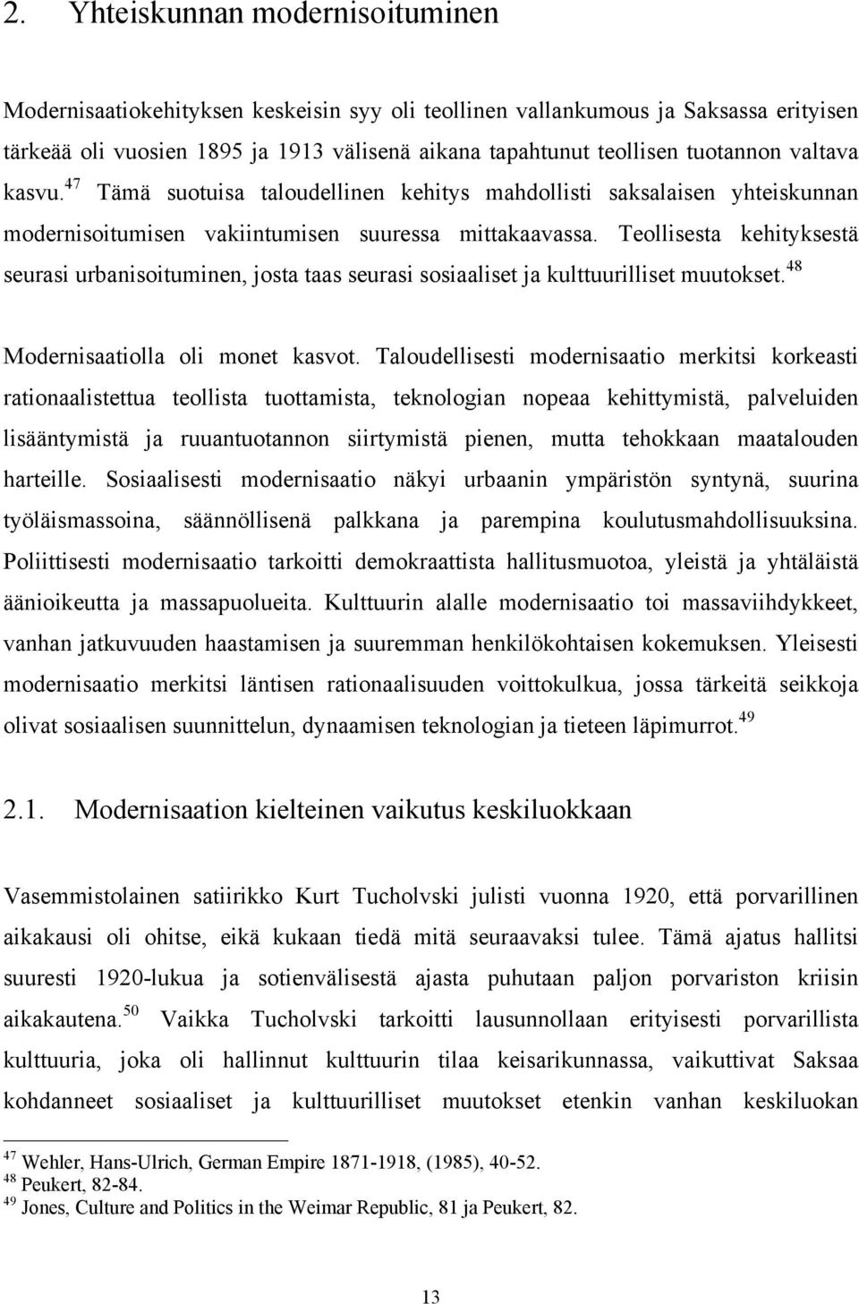 Teollisesta kehityksestä seurasi urbanisoituminen, josta taas seurasi sosiaaliset ja kulttuurilliset muutokset. 48 Modernisaatiolla oli monet kasvot.