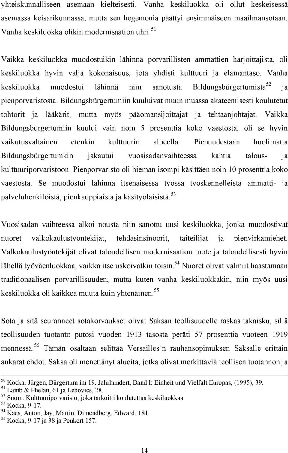 51 Vaikka keskiluokka muodostuikin lähinnä porvarillisten ammattien harjoittajista, oli keskiluokka hyvin väljä kokonaisuus, jota yhdisti kulttuuri ja elämäntaso.