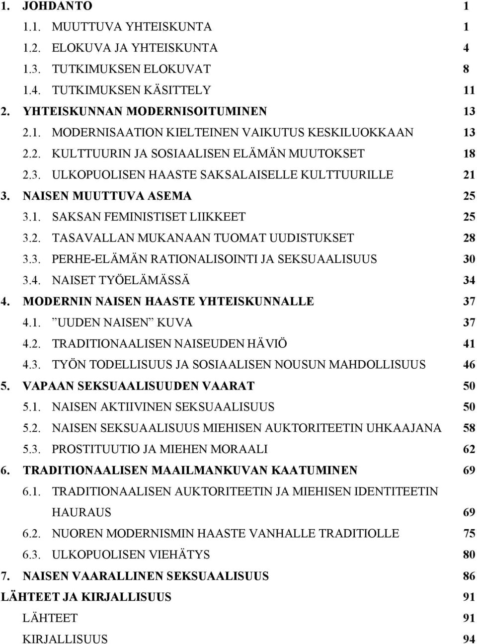3. PERHE-ELÄMÄN RATIONALISOINTI JA SEKSUAALISUUS 30 3.4. NAISET TYÖELÄMÄSSÄ 34 4. MODERNIN NAISEN HAASTE YHTEISKUNNALLE 37 4.1. UUDEN NAISEN KUVA 37 4.2. TRADITIONAALISEN NAISEUDEN HÄVIÖ 41 4.3. TYÖN TODELLISUUS JA SOSIAALISEN NOUSUN MAHDOLLISUUS 46 5.