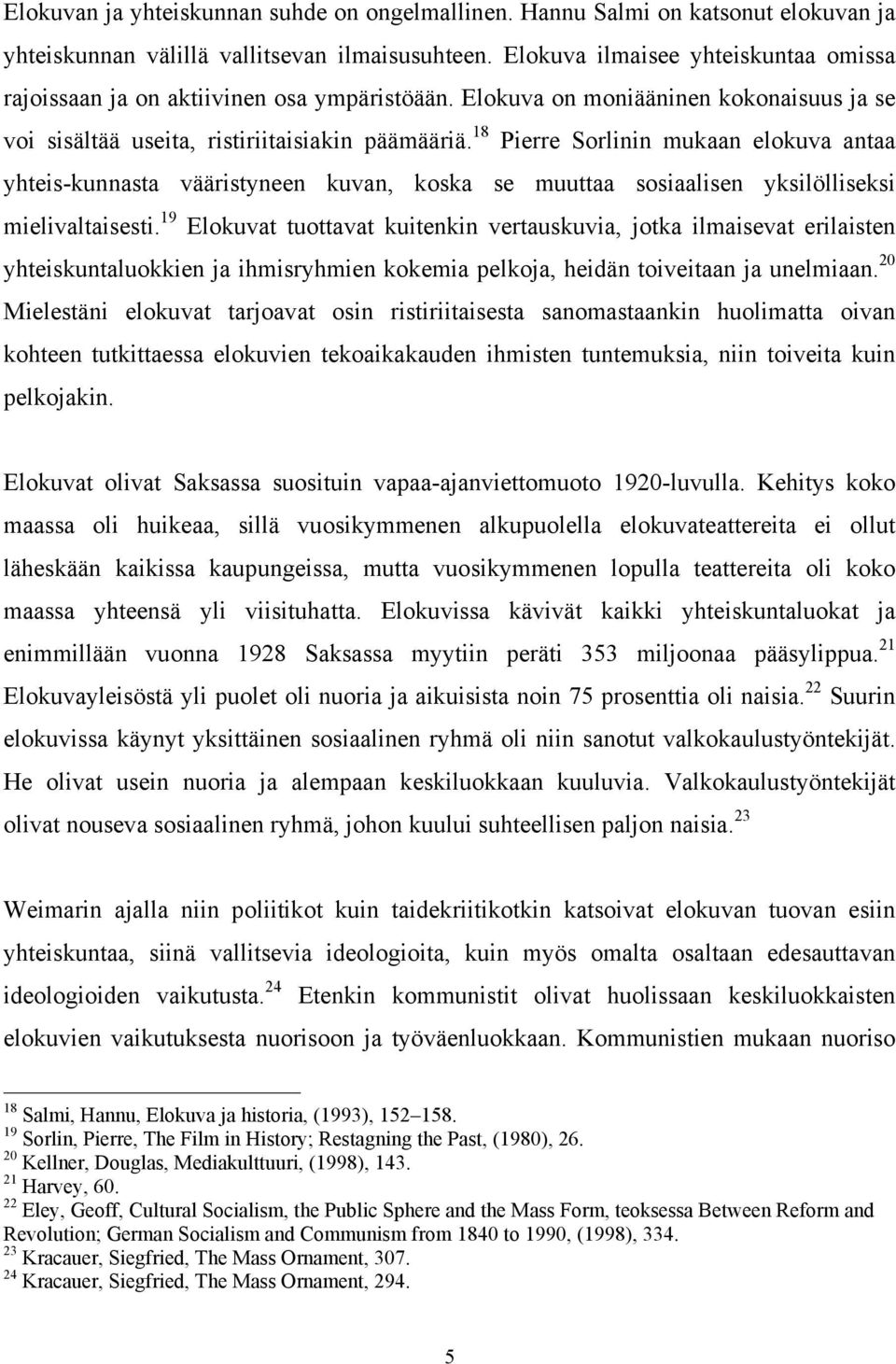 18 Pierre Sorlinin mukaan elokuva antaa yhteis-kunnasta vääristyneen kuvan, koska se muuttaa sosiaalisen yksilölliseksi mielivaltaisesti.