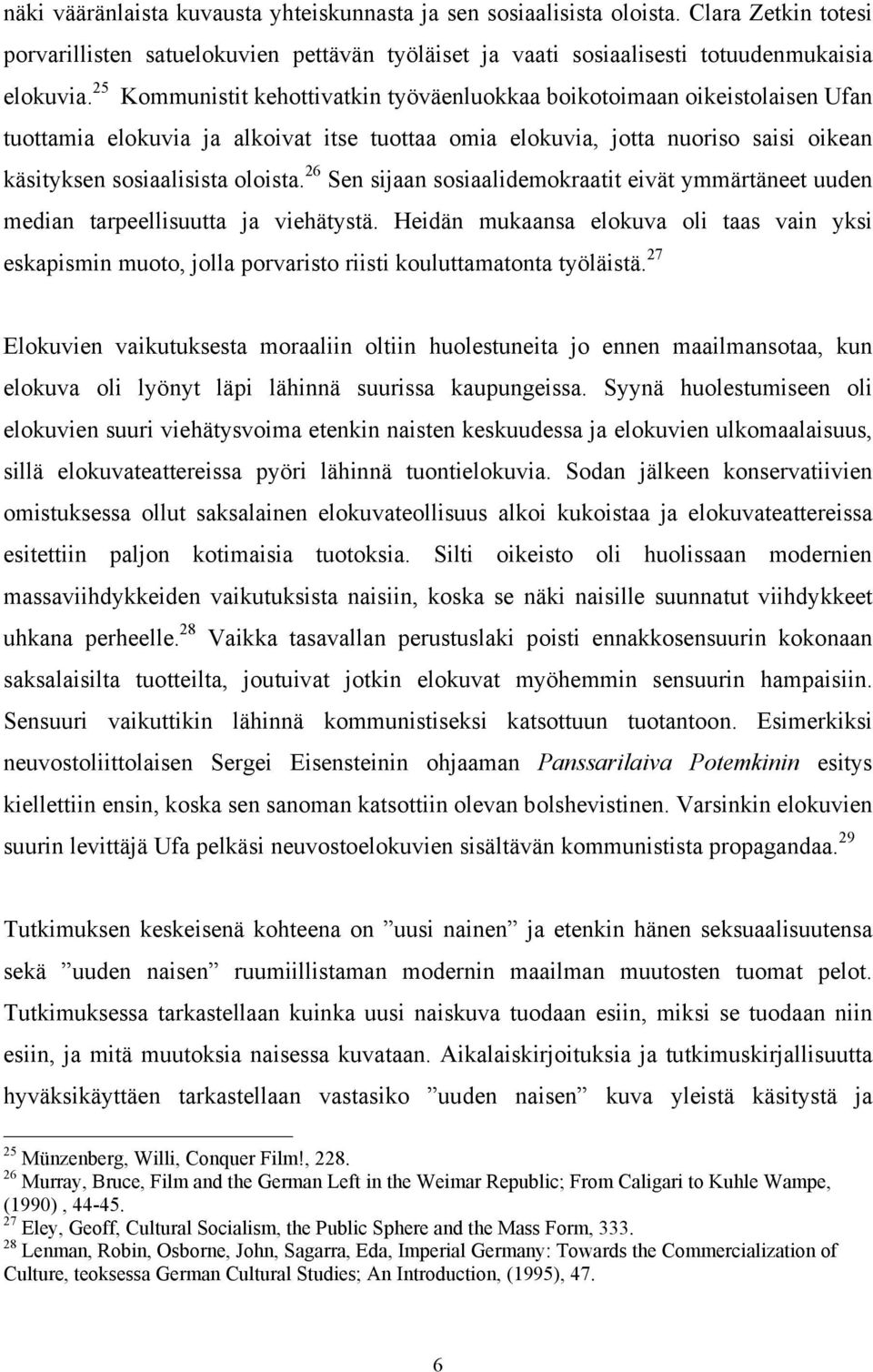 26 Sen sijaan sosiaalidemokraatit eivät ymmärtäneet uuden median tarpeellisuutta ja viehätystä.