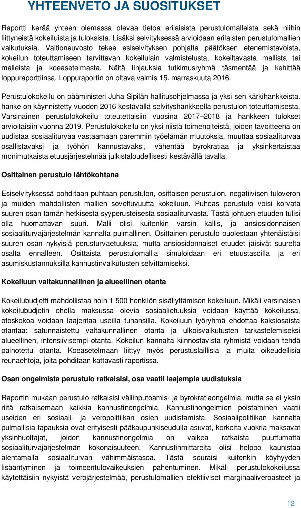 Valtioneuvosto tekee esiselvityksen pohjalta päätöksen etenemistavoista, kokeilun toteuttamiseen tarvittavan kokeilulain valmistelusta, kokeiltavasta mallista tai malleista ja koeasetelmasta.