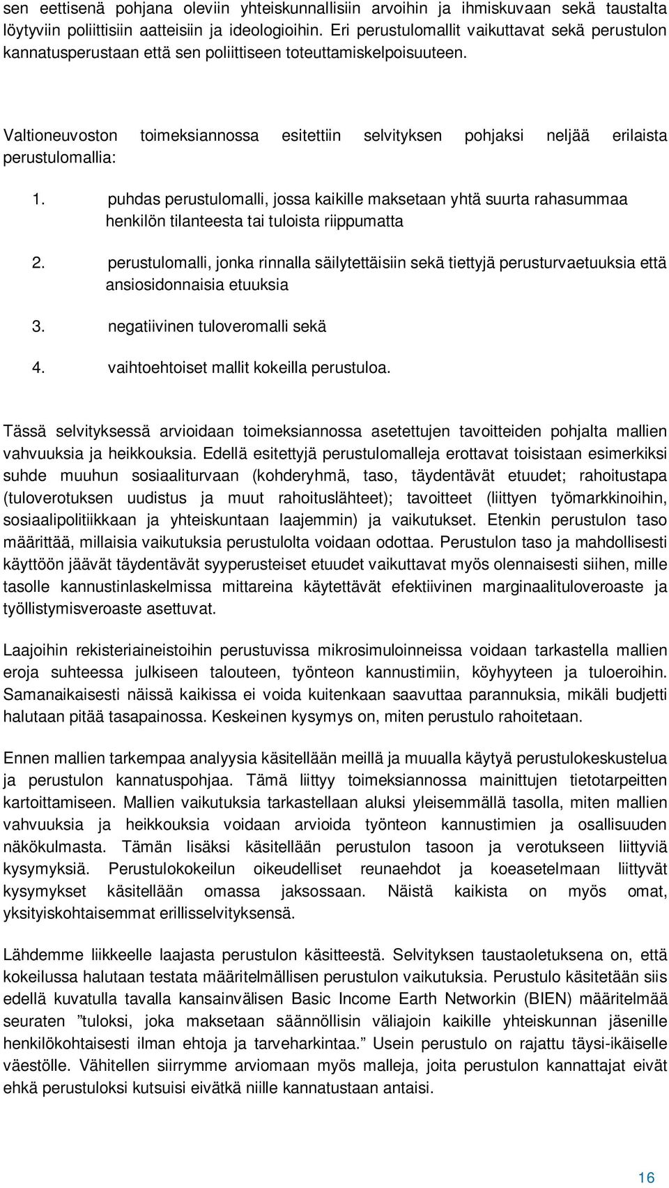 Valtioneuvoston toimeksiannossa esitettiin selvityksen pohjaksi neljää erilaista perustulomallia: 1.