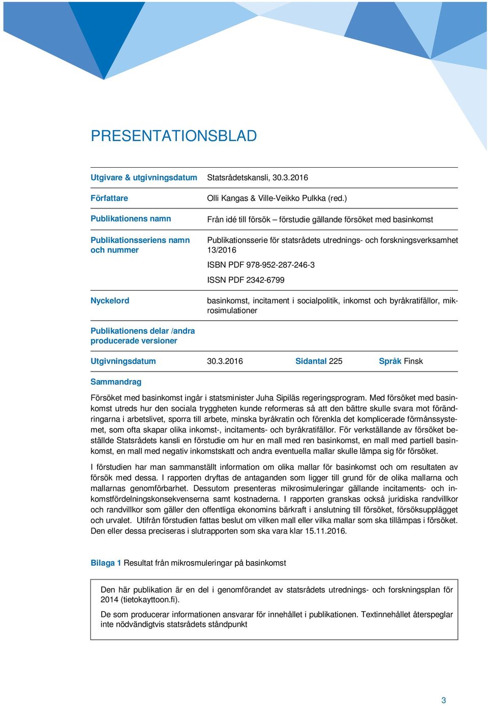 basinkomst, incitament i socialpolitik, inkomst och byråkratifällor, mikrosimulationer Publikationens delar /andra producerade versioner Utgivningsdatum 30