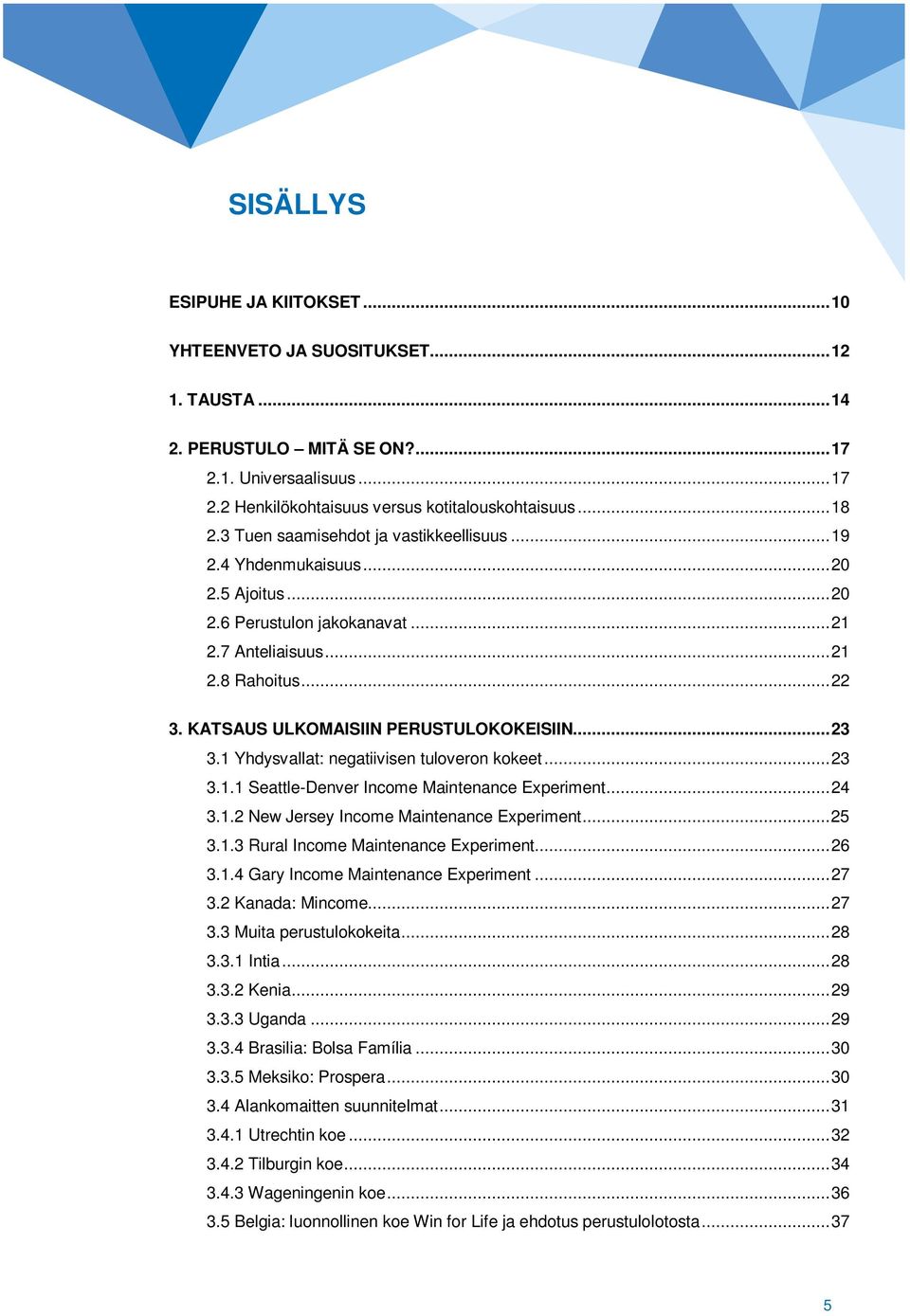 KATSAUS ULKOMAISIIN PERUSTULOKOKEISIIN... 23 3.1 Yhdysvallat: negatiivisen tuloveron kokeet... 23 3.1.1 Seattle-Denver Income Maintenance Experiment... 24 3.1.2 New Jersey Income Maintenance Experiment.