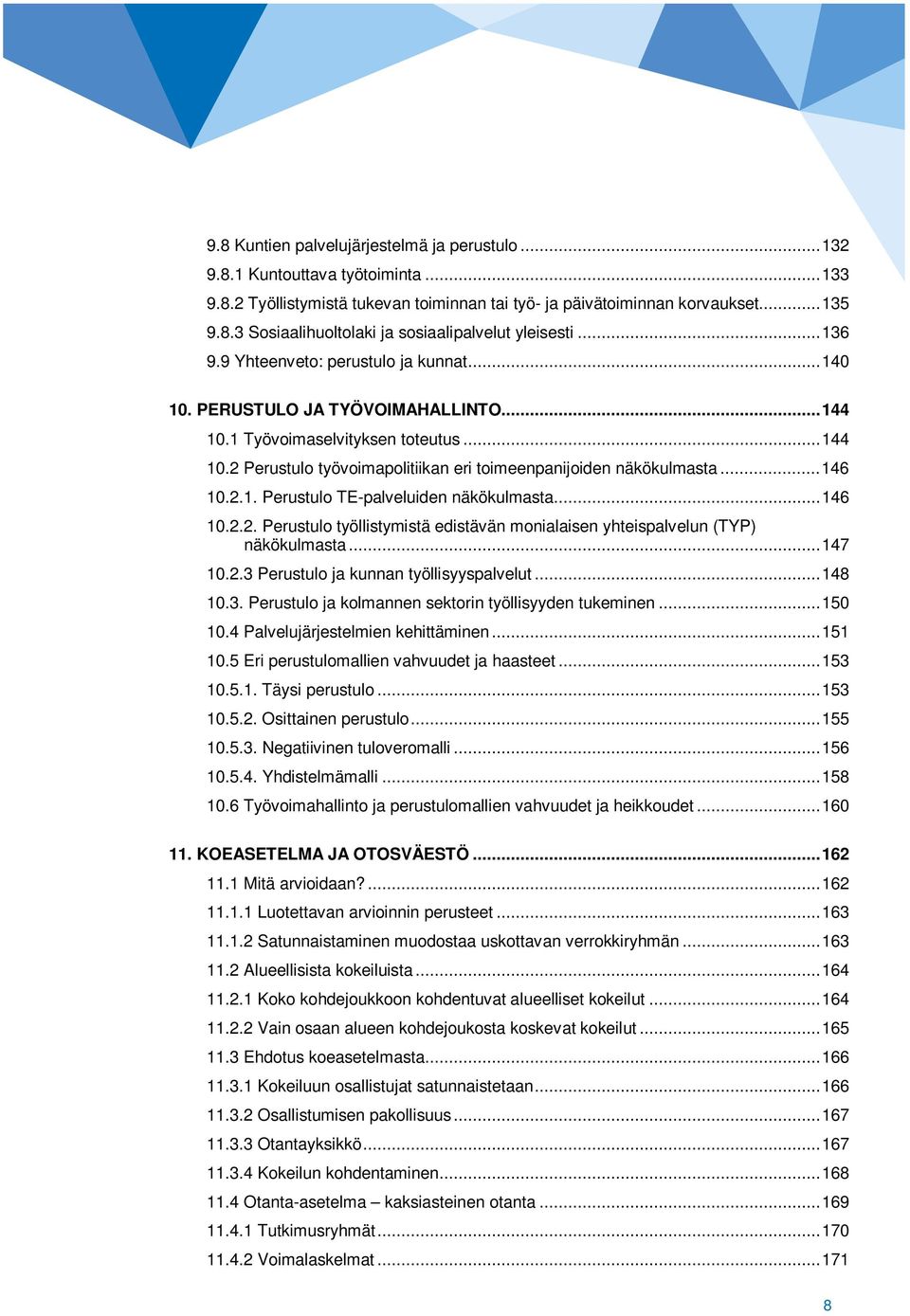 .. 146 10.2.1. Perustulo TE-palveluiden näkökulmasta... 146 10.2.2. Perustulo työllistymistä edistävän monialaisen yhteispalvelun (TYP) näkökulmasta... 147 10.2.3 Perustulo ja kunnan työllisyyspalvelut.