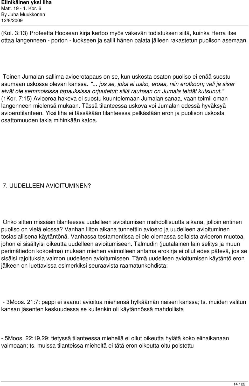.. jos se, joka ei usko, eroaa, niin erotkoon; veli ja sisar eivät ole semmoisissa tapauksissa orjuutetut; sillä rauhaan on Jumala teidät kutsunut." (1Kor.