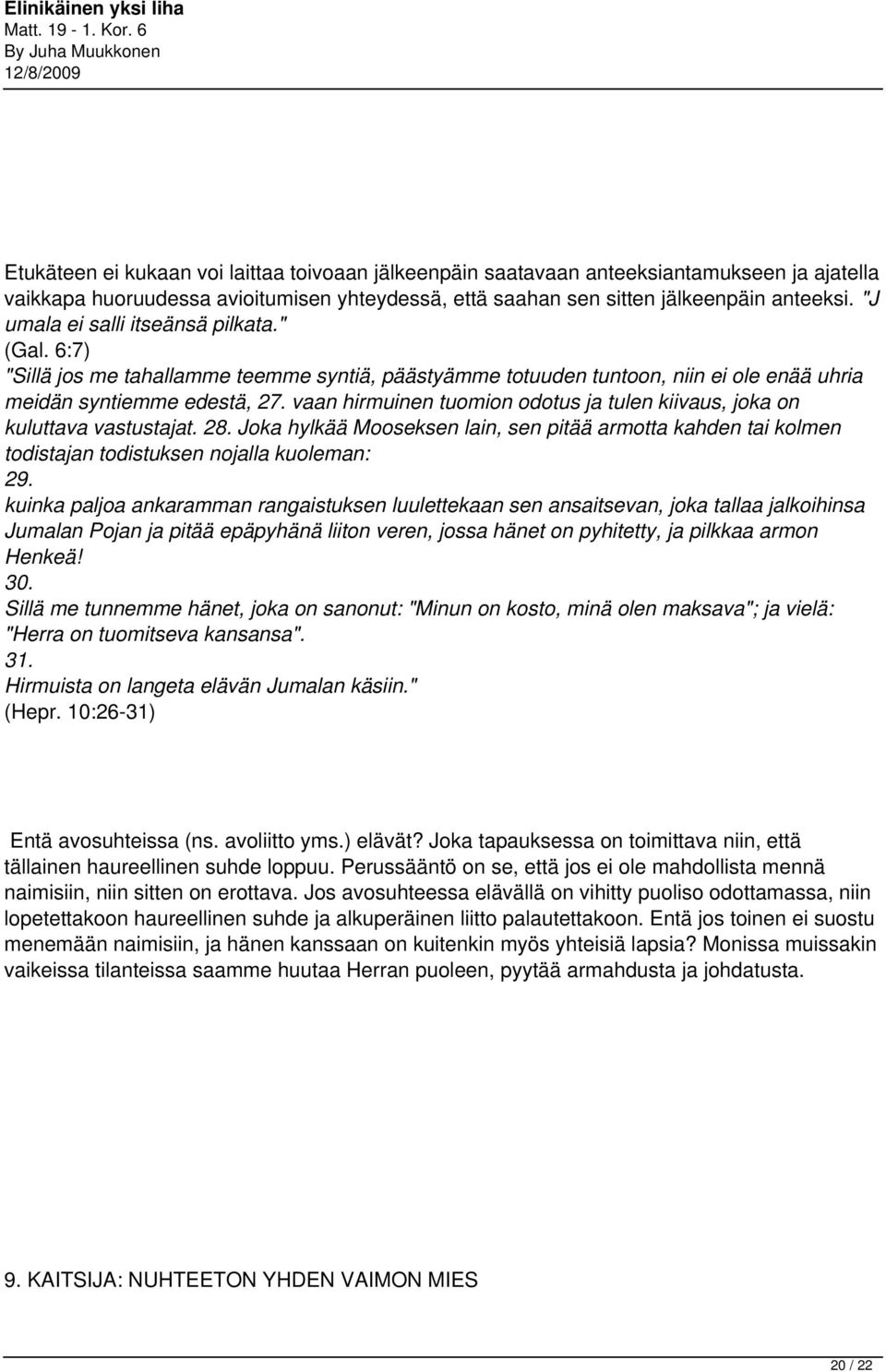 vaan hirmuinen tuomion odotus ja tulen kiivaus, joka on kuluttava vastustajat. 28. Joka hylkää Mooseksen lain, sen pitää armotta kahden tai kolmen todistajan todistuksen nojalla kuoleman: 29.