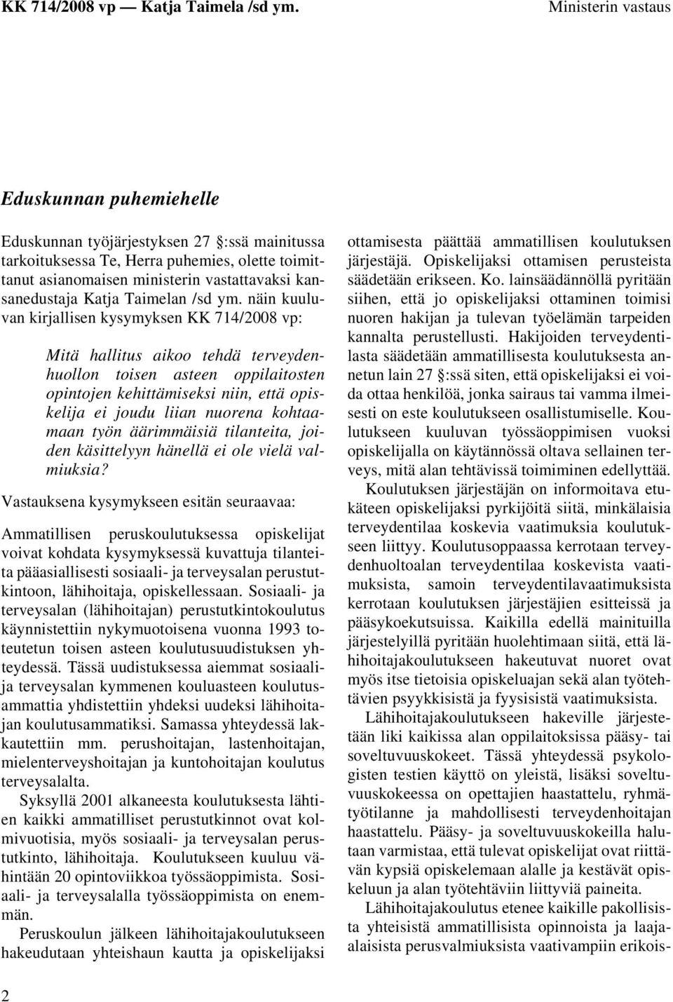 näin kuuluvan kirjallisen kysymyksen KK 714/2008 vp: Mitä hallitus aikoo tehdä terveydenhuollon toisen asteen oppilaitosten opintojen kehittämiseksi niin, että opiskelija ei joudu liian nuorena