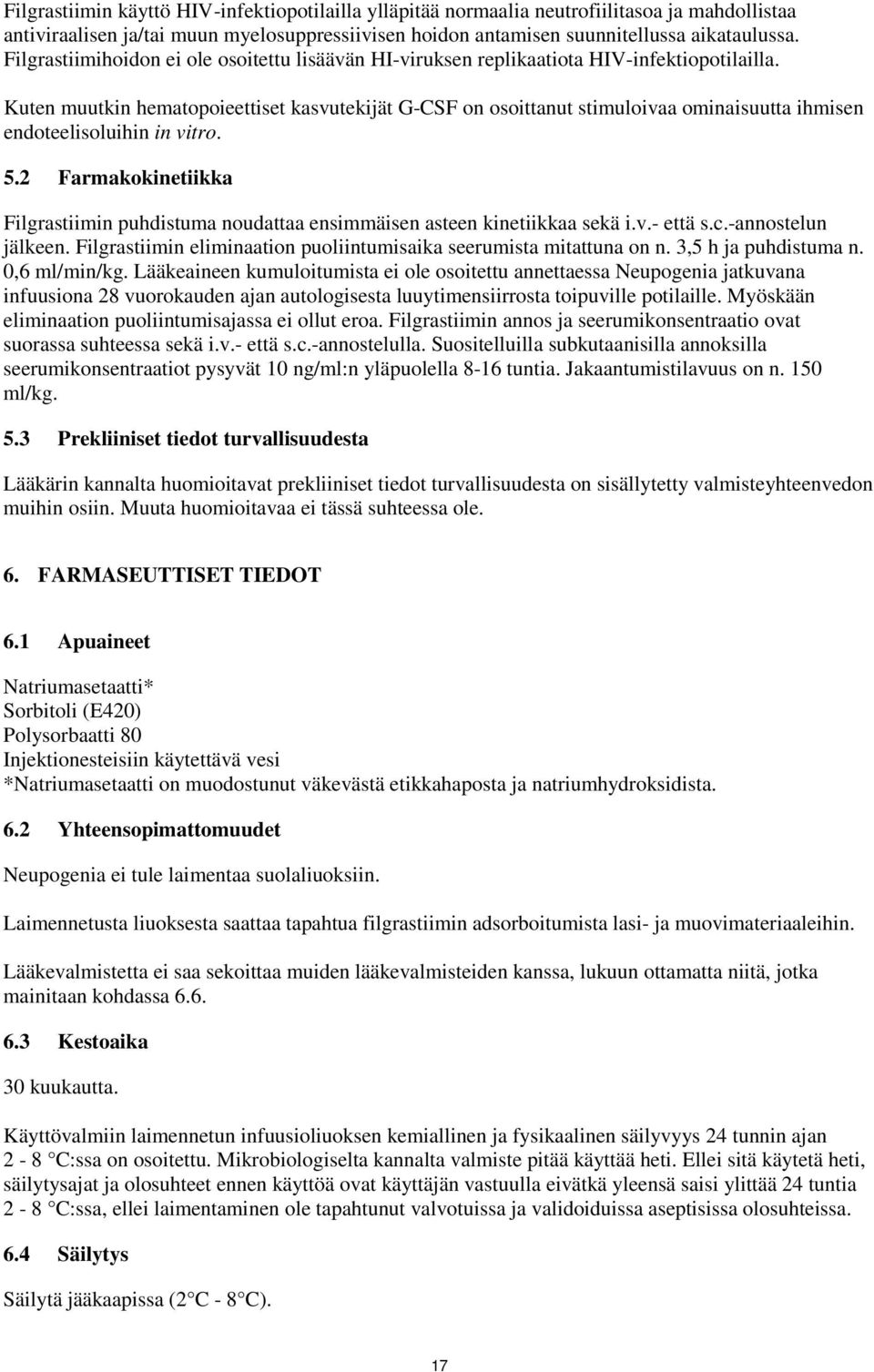 Kuten muutkin hematopoieettiset kasvutekijät G-CSF on osoittanut stimuloivaa ominaisuutta ihmisen endoteelisoluihin in vitro. 5.