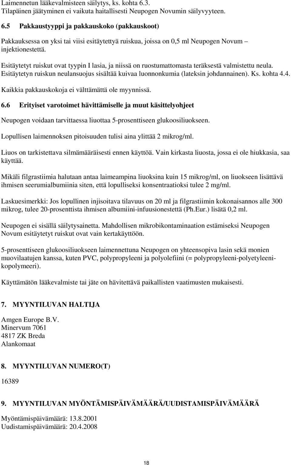 4. Kaikkia pakkauskokoja ei välttämättä ole myynnissä. 6.6 Erityiset varotoimet hävittämiselle ja muut käsittelyohjeet Neupogen voidaan tarvittaessa liuottaa 5-prosenttiseen glukoosiliuokseen.